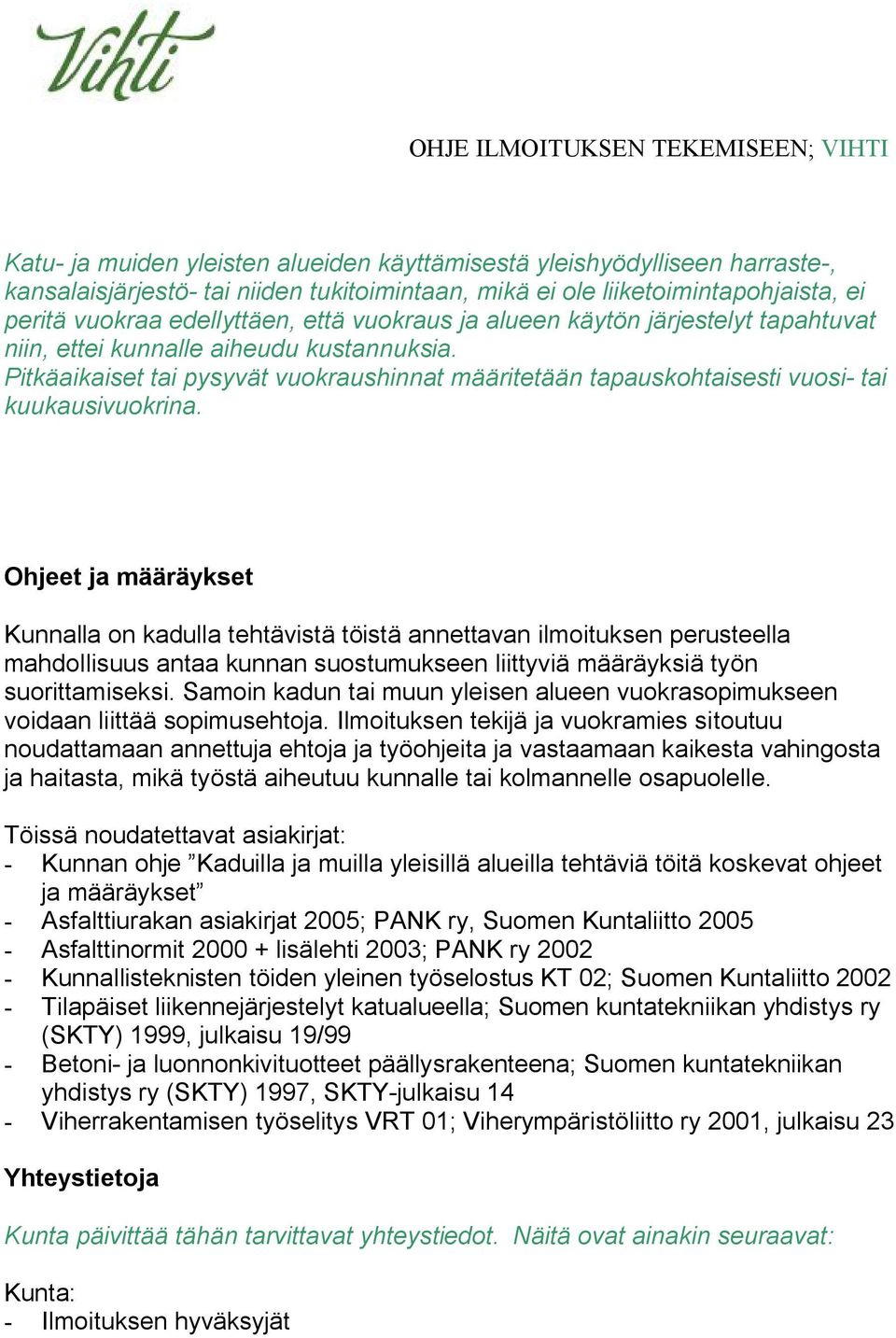 Ohjeet ja määräykset Kunnalla on kadulla tehtävistä töistä annettavan ilmoituksen perusteella mahdollisuus antaa kunnan suostumukseen liittyviä määräyksiä työn suorittamiseksi.