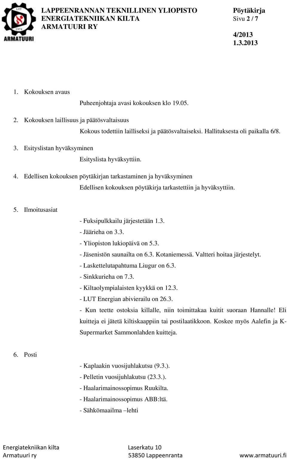 Edellisen kokouksen pöytäkirjan tarkastaminen ja hyväksyminen Edellisen kokouksen pöytäkirja tarkastettiin ja hyväksyttiin. 5. Ilmoitusasiat - Fuksipulkkailu järjestetään 1.3.