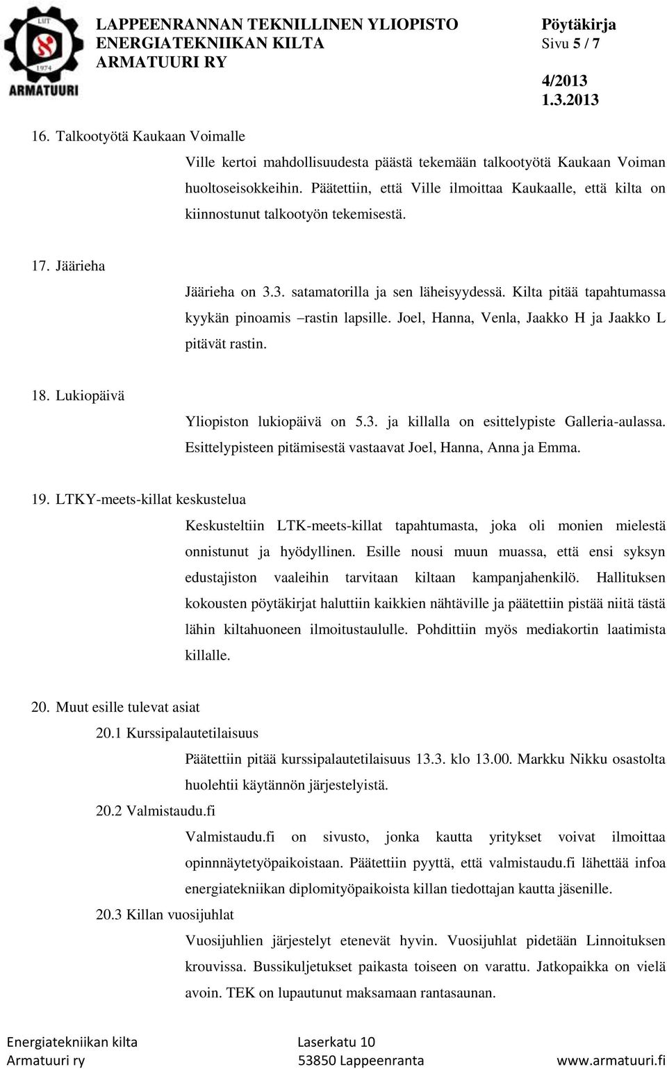 Kilta pitää tapahtumassa kyykän pinoamis rastin lapsille. Joel, Hanna, Venla, Jaakko H ja Jaakko L pitävät rastin. 18. Lukiopäivä Yliopiston lukiopäivä on 5.3.