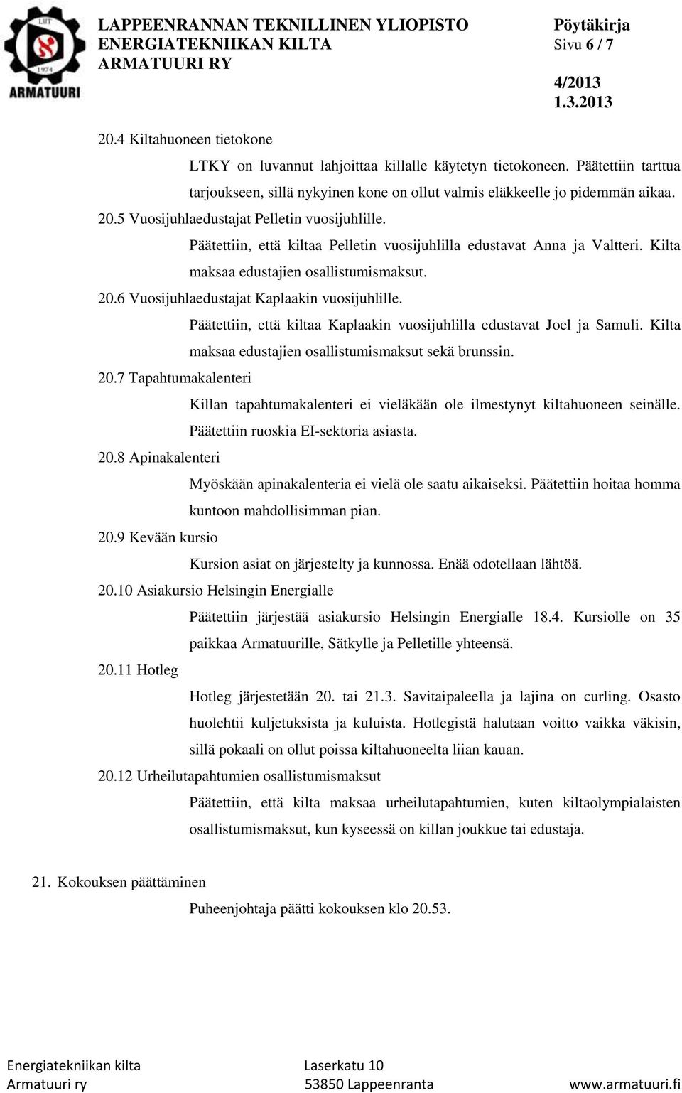 Päätettiin, että kiltaa Pelletin vuosijuhlilla edustavat Anna ja Valtteri. Kilta maksaa edustajien osallistumismaksut. 20.6 Vuosijuhlaedustajat Kaplaakin vuosijuhlille. 20.7 Tapahtumakalenteri 20.