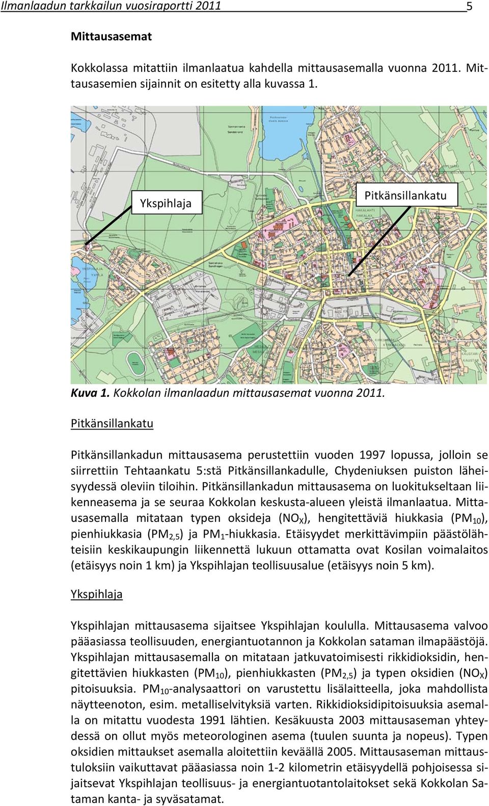 Pitkänsillankatu Pitkänsillankadun mittausasema perustettiin vuoden 1997 lopussa, jolloin se siirrettiin Tehtaankatu 5:stä Pitkänsillankadulle, Chydeniuksen puiston läheisyydessä oleviin tiloihin.