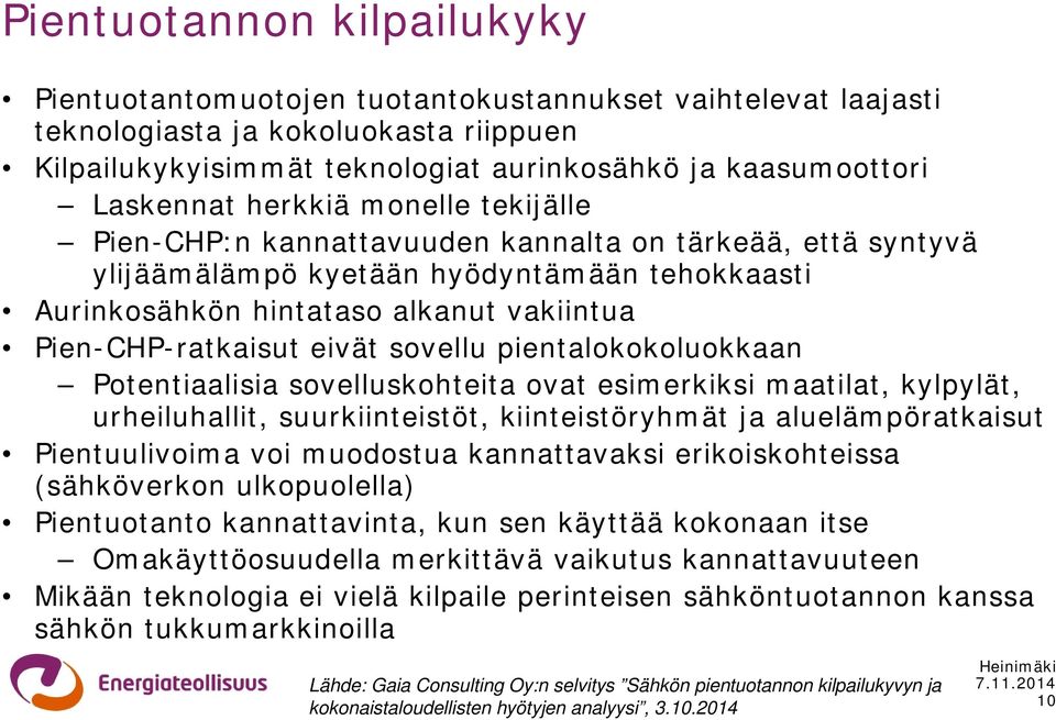 Pien-CHP-ratkaisut eivät sovellu pientalokokoluokkaan Potentiaalisia sovelluskohteita ovat esimerkiksi maatilat, kylpylät, urheiluhallit, suurkiinteistöt, kiinteistöryhmät ja aluelämpöratkaisut