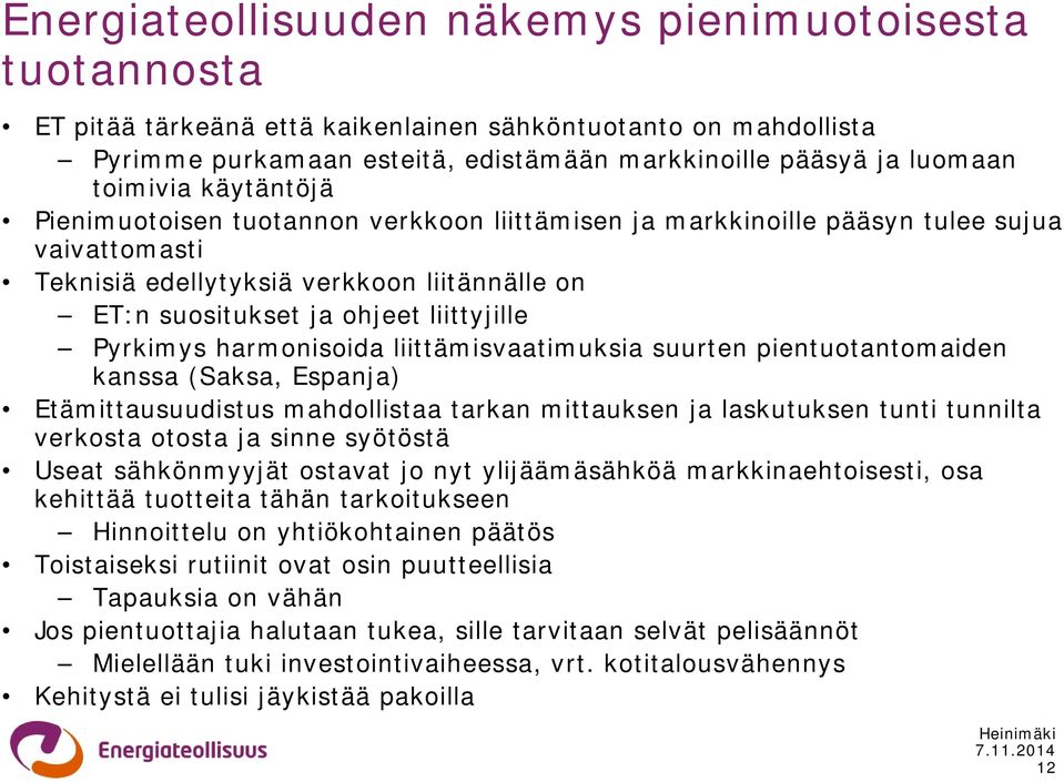 Pyrkimys harmonisoida liittämisvaatimuksia suurten pientuotantomaiden kanssa (Saksa, Espanja) Etämittausuudistus mahdollistaa tarkan mittauksen ja laskutuksen tunti tunnilta verkosta otosta ja sinne