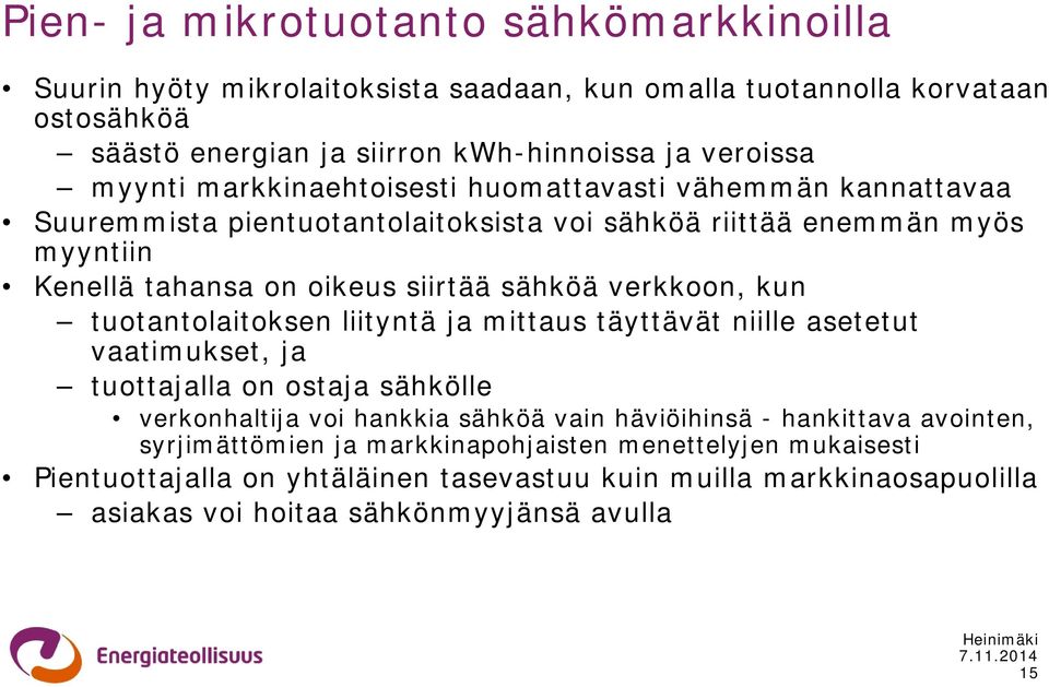 verkkoon, kun tuotantolaitoksen liityntä ja mittaus täyttävät niille asetetut vaatimukset, ja tuottajalla on ostaja sähkölle verkonhaltija voi hankkia sähköä vain häviöihinsä -