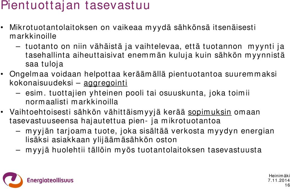 tuottajien yhteinen pooli tai osuuskunta, joka toimii normaalisti markkinoilla Vaihtoehtoisesti sähkön vähittäismyyjä kerää sopimuksin omaan tasevastuuseensa hajautettua