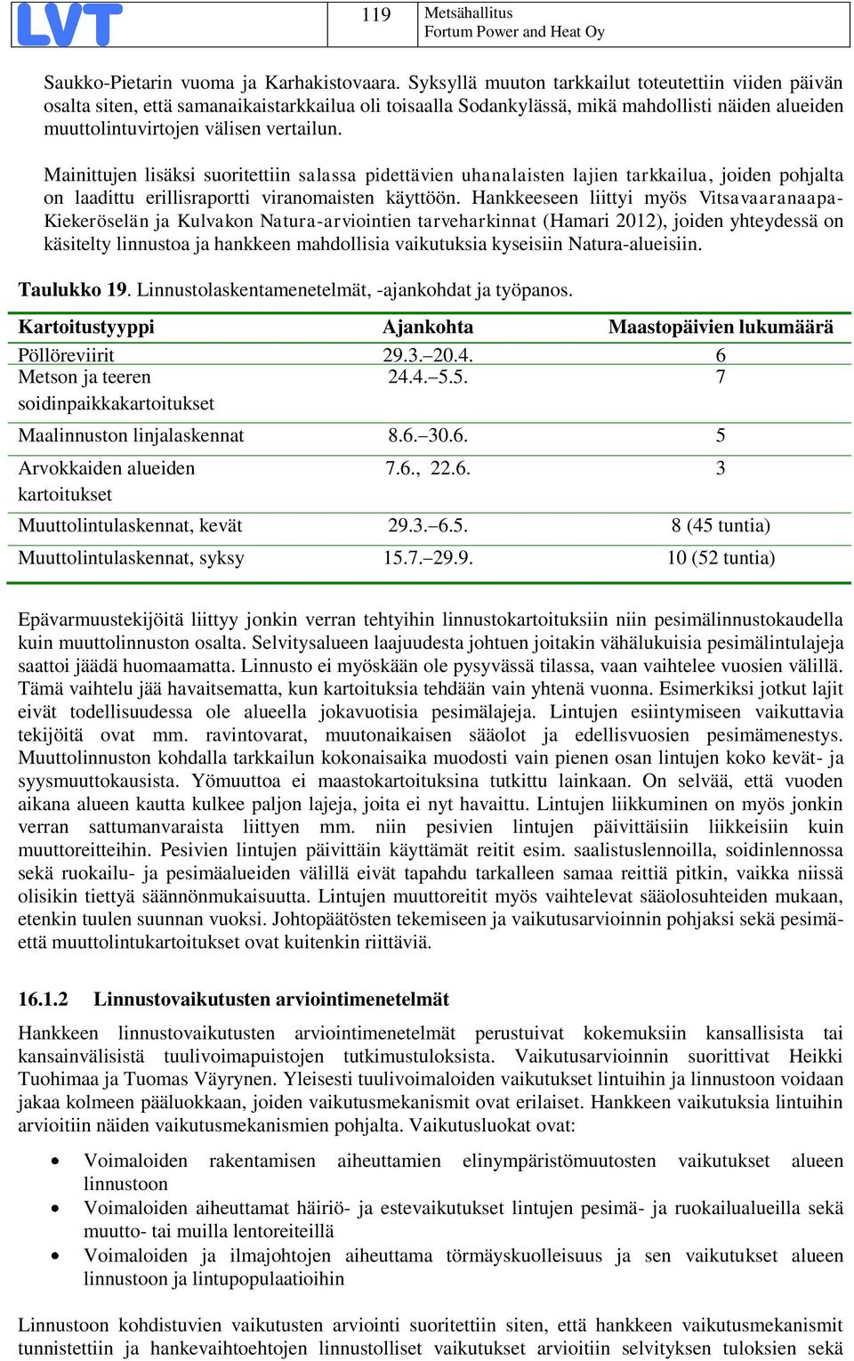 Mainittujen lisäksi suoritettiin salassa pidettävien uhanalaisten lajien tarkkailua, joiden pohjalta on laadittu erillisraportti viranomaisten käyttöön.