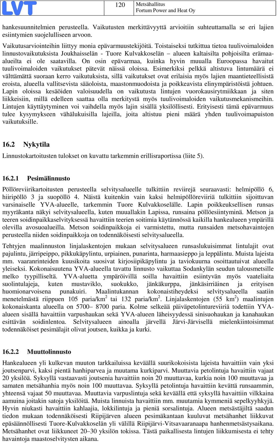 Toistaiseksi tutkittua tietoa tuulivoimaloiden linnustovaikutuksista Joukhaisselän - Tuore Kulvakkoselän alueen kaltaisilta pohjoisilta erämaaalueilta ei ole saatavilla.