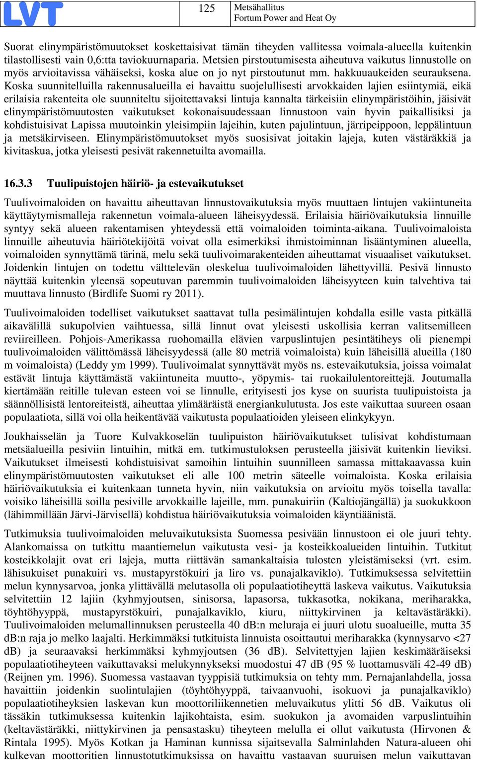 Koska suunnitelluilla rakennusalueilla ei havaittu suojelullisesti arvokkaiden lajien esiintymiä, eikä erilaisia rakenteita ole suunniteltu sijoitettavaksi lintuja kannalta tärkeisiin