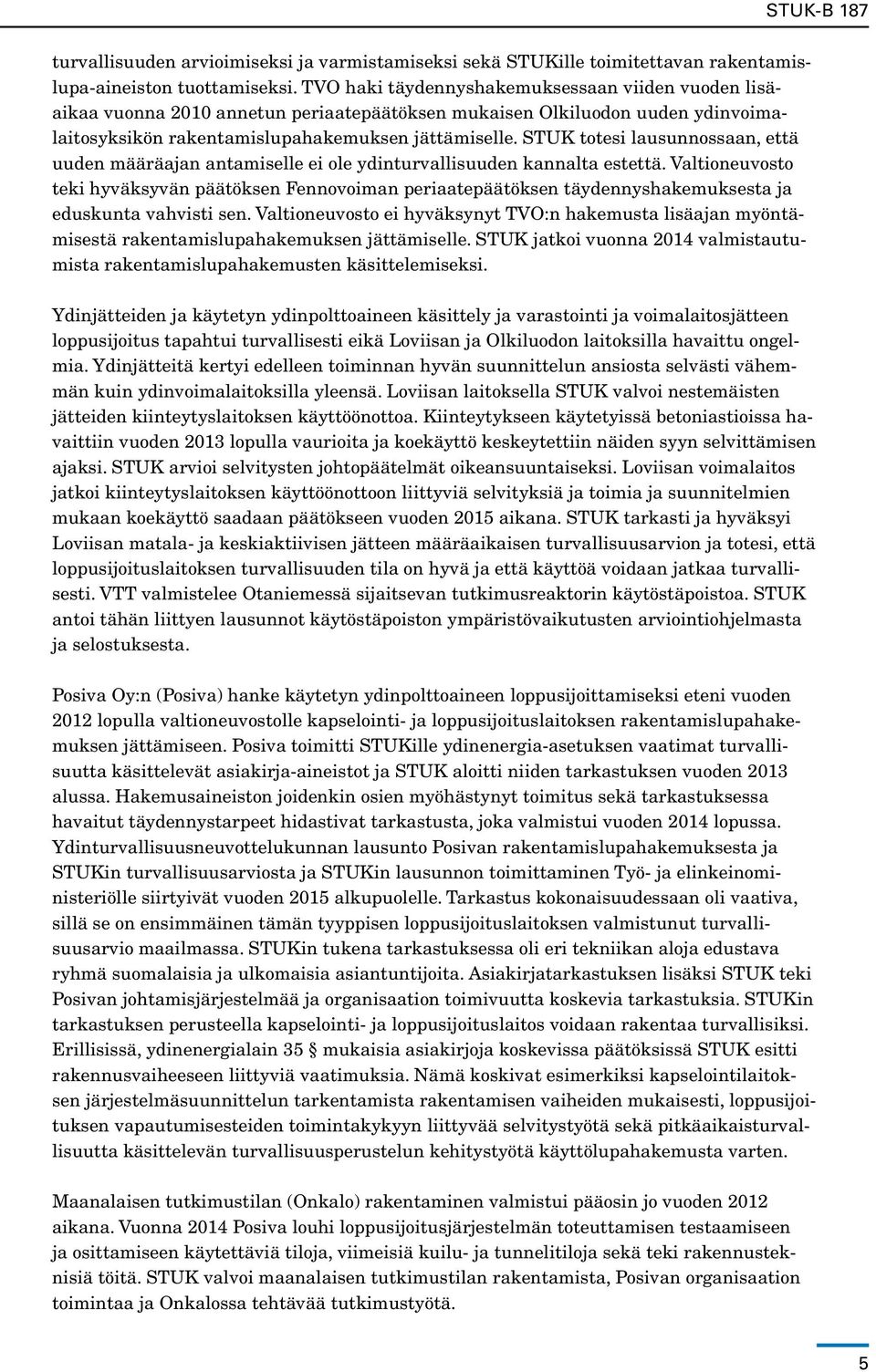 STUK totesi lausunnossaan, että uuden määräajan antamiselle ei ole ydinturvallisuuden kannalta estettä.