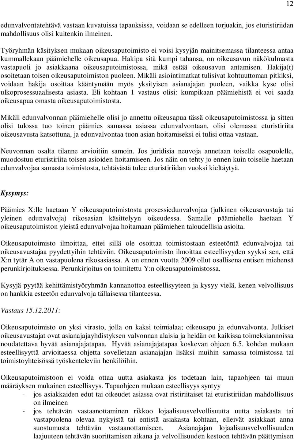 Hakipa sitä kumpi tahansa, on oikeusavun näkökulmasta vastapuoli jo asiakkaana oikeusaputoimistossa, mikä estää oikeusavun antamisen. Hakija(t) osoitetaan toisen oikeusaputoimiston puoleen.