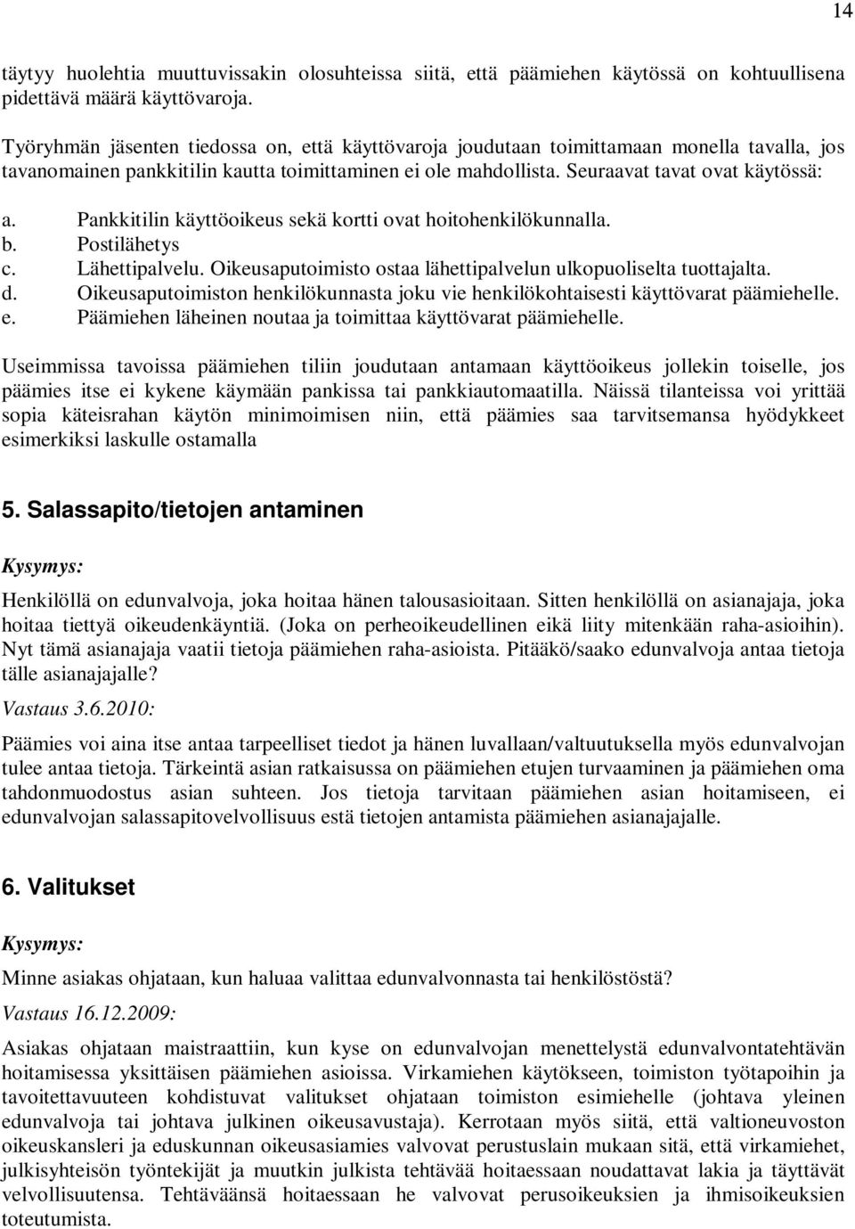 Pankkitilin käyttöoikeus sekä kortti ovat hoitohenkilökunnalla. b. Postilähetys c. Lähettipalvelu. Oikeusaputoimisto ostaa lähettipalvelun ulkopuoliselta tuottajalta. d.