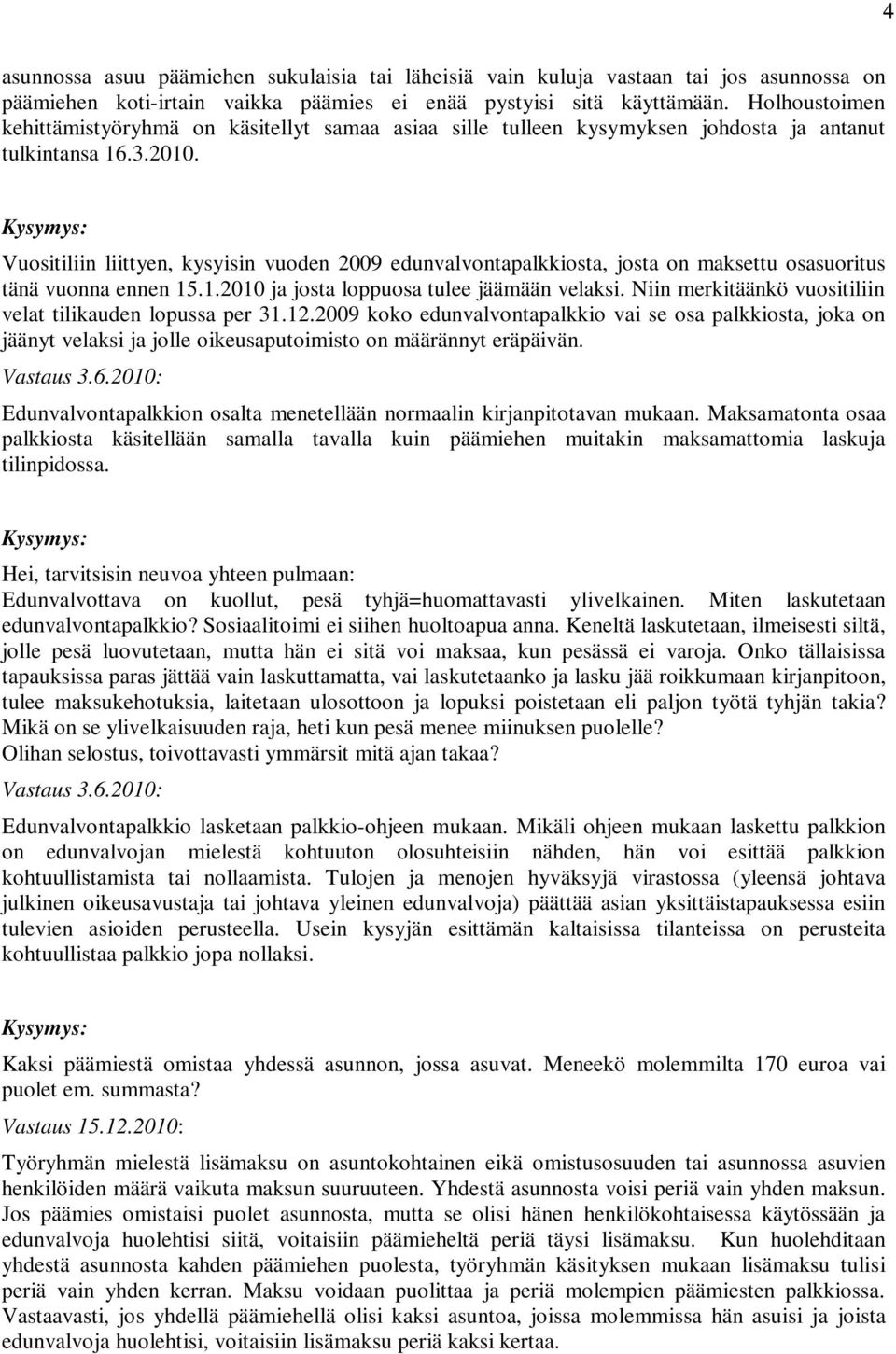 Vuositiliin liittyen, kysyisin vuoden 2009 edunvalvontapalkkiosta, josta on maksettu osasuoritus tänä vuonna ennen 15.1.2010 ja josta loppuosa tulee jäämään velaksi.