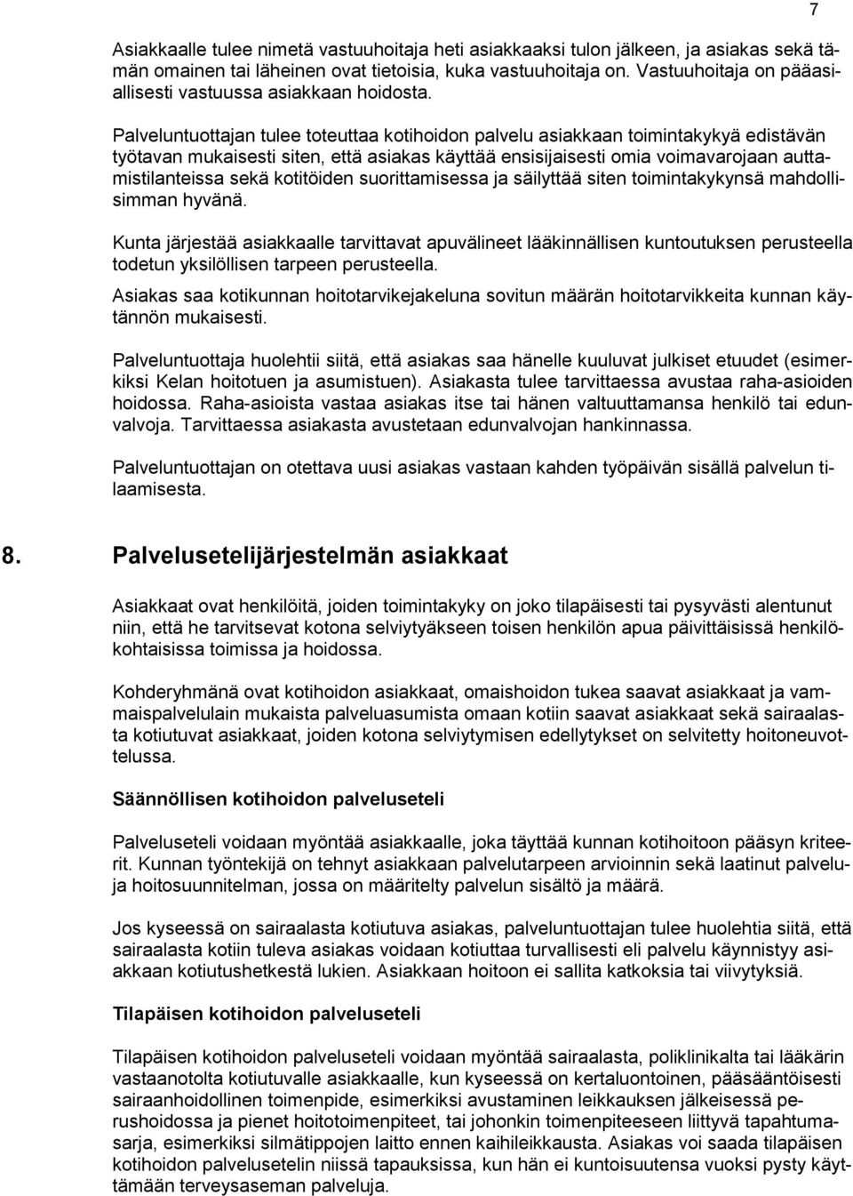 Palveluntuottajan tulee toteuttaa kotihoidon palvelu asiakkaan toimintakykyä edistävän työtavan mukaisesti siten, että asiakas käyttää ensisijaisesti omia voimavarojaan auttamistilanteissa sekä