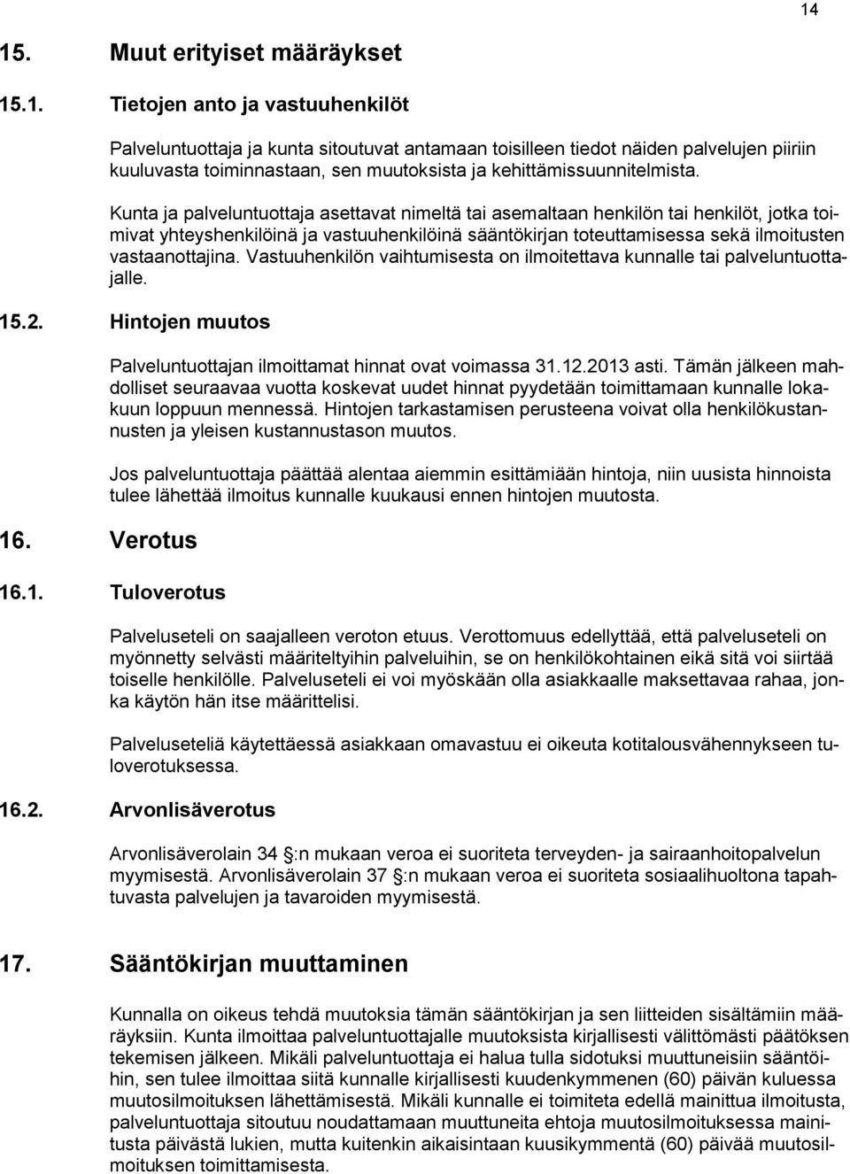 Vastuuhenkilön vaihtumisesta on ilmoitettava kunnalle tai palveluntuottajalle. 15.2. Hintojen muutos 16. Verotus Palveluntuottajan ilmoittamat hinnat ovat voimassa 31.12.2013 asti.