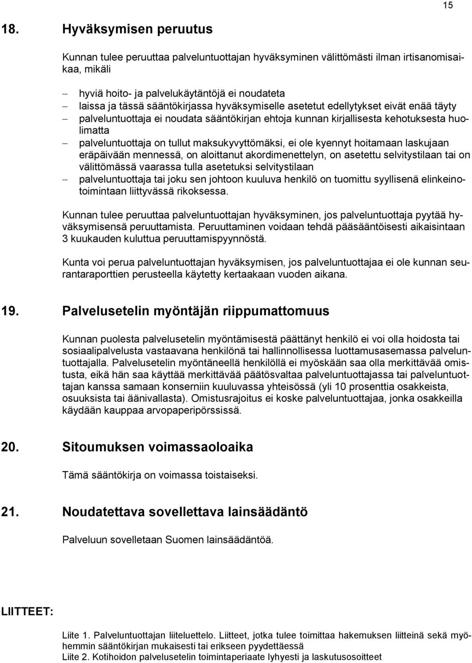 hyväksymiselle asetetut edellytykset eivät enää täyty palveluntuottaja ei noudata sääntökirjan ehtoja kunnan kirjallisesta kehotuksesta huolimatta palveluntuottaja on tullut maksukyvyttömäksi, ei ole