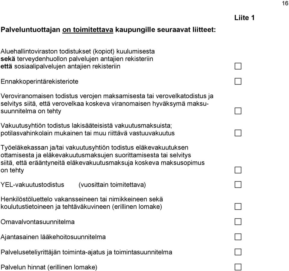 hyväksymä maksusuunnitelma on tehty Vakuutusyhtiön todistus lakisääteisistä vakuutusmaksuista; potilasvahinkolain mukainen tai muu riittävä vastuuvakuutus Työeläkekassan ja/tai vakuutusyhtiön