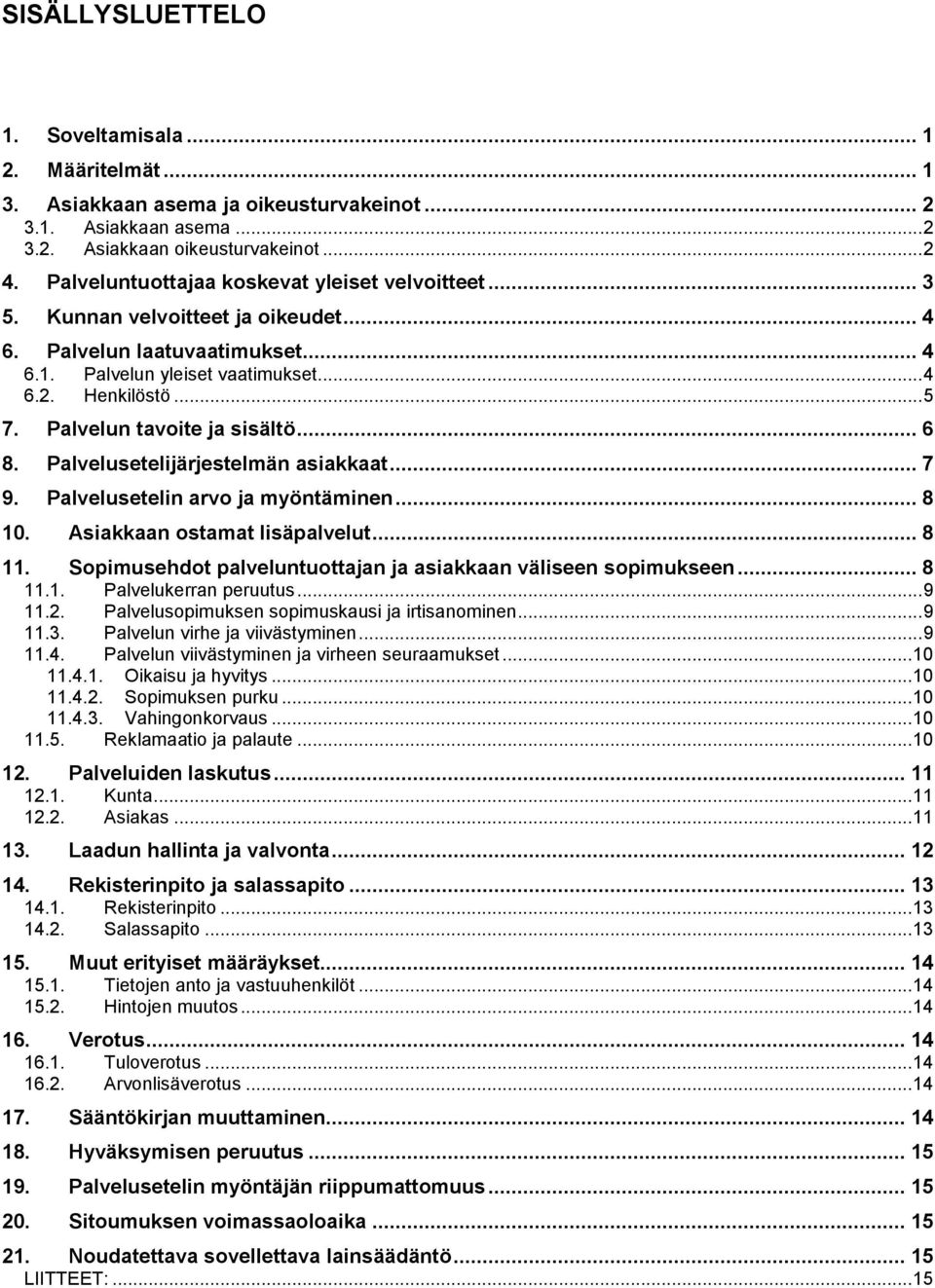 Palvelun tavoite ja sisältö... 6 8. Palvelusetelijärjestelmän asiakkaat... 7 9. Palvelusetelin arvo ja myöntäminen... 8 10. Asiakkaan ostamat lisäpalvelut... 8 11.