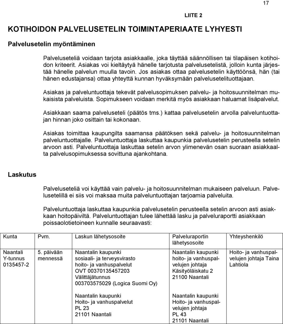 Jos asiakas ottaa palvelusetelin käyttöönsä, hän (tai hänen edustajansa) ottaa yhteyttä kunnan hyväksymään palvelusetelituottajaan.