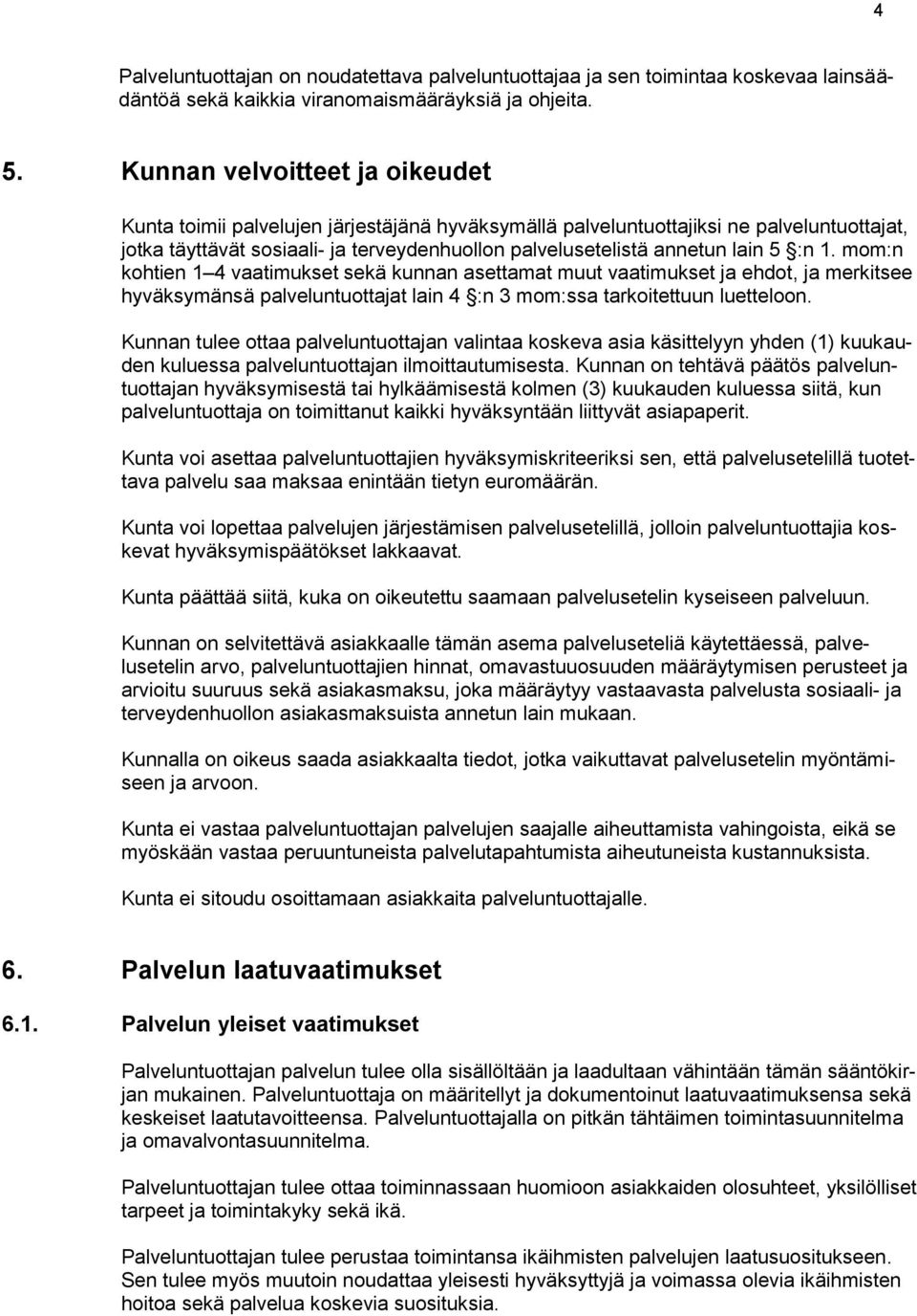 5 :n 1. mom:n kohtien 1 4 vaatimukset sekä kunnan asettamat muut vaatimukset ja ehdot, ja merkitsee hyväksymänsä palveluntuottajat lain 4 :n 3 mom:ssa tarkoitettuun luetteloon.