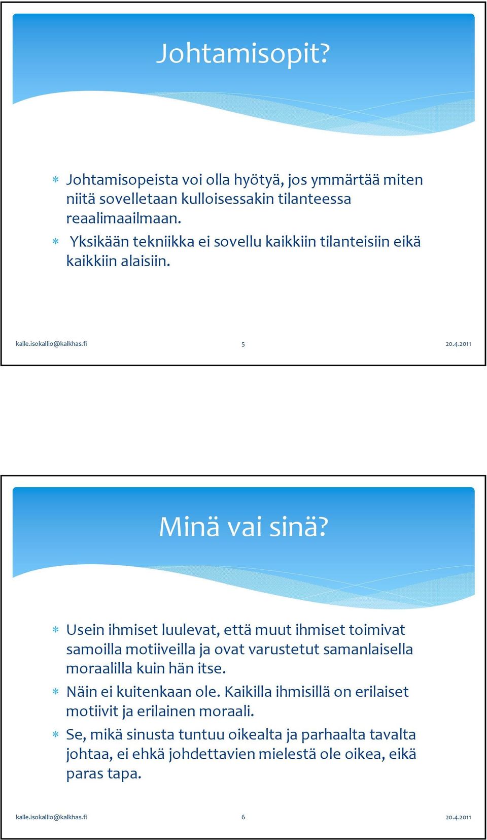 Usein ihmiset luulevat, että muut ihmiset toimivat samoilla motiiveilla ja ovat varustetut samanlaisella moraalilla kuin hän itse. Näin ei kuitenkaan ole.