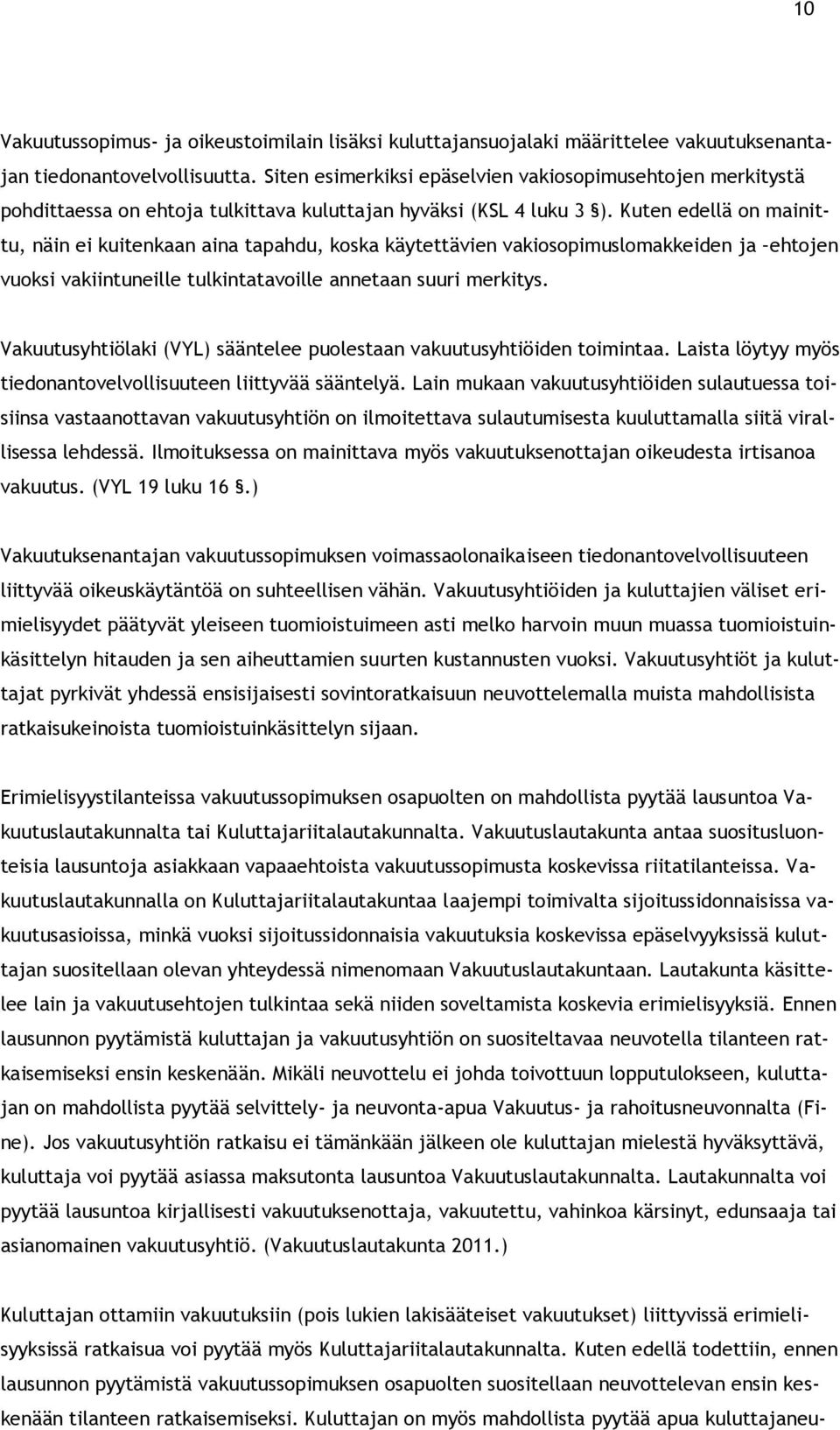 Kuten edellä on mainittu, näin ei kuitenkaan aina tapahdu, koska käytettävien vakiosopimuslomakkeiden ja ehtojen vuoksi vakiintuneille tulkintatavoille annetaan suuri merkitys.