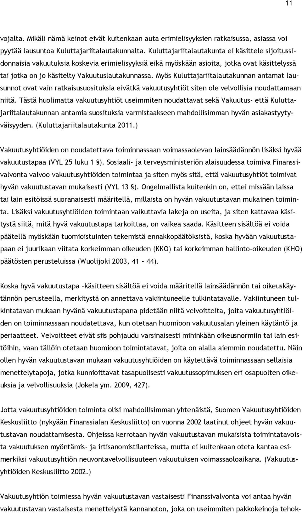 Myös Kuluttajariitalautakunnan antamat lausunnot ovat vain ratkaisusuosituksia eivätkä vakuutusyhtiöt siten ole velvollisia noudattamaan niitä.