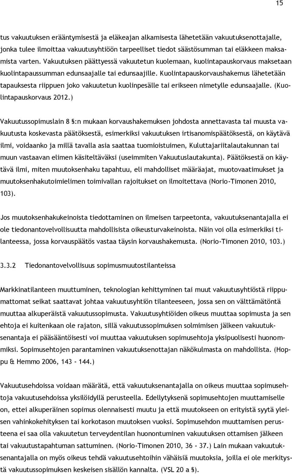 Kuolintapauskorvaushakemus lähetetään tapauksesta riippuen joko vakuutetun kuolinpesälle tai erikseen nimetylle edunsaajalle. (Kuolintapauskorvaus 2012.