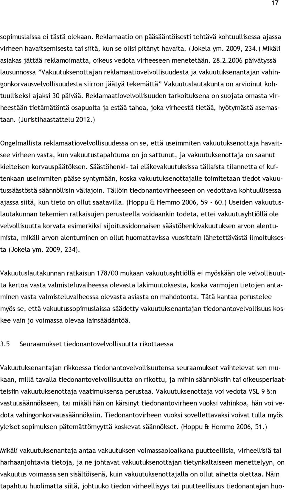 .2.2006 päivätyssä lausunnossa Vakuutuksenottajan reklamaatiovelvollisuudesta ja vakuutuksenantajan vahingonkorvausvelvollisuudesta siirron jäätyä tekemättä Vakuutuslautakunta on arvioinut