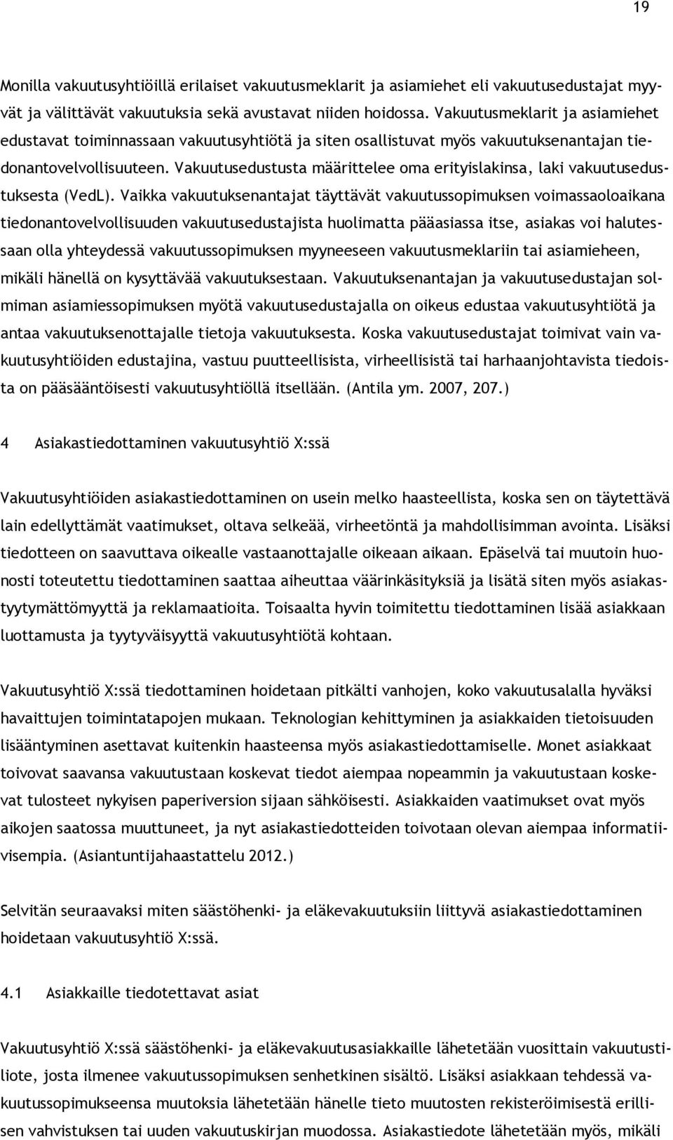 Vakuutusedustusta määrittelee oma erityislakinsa, laki vakuutusedustuksesta (VedL).