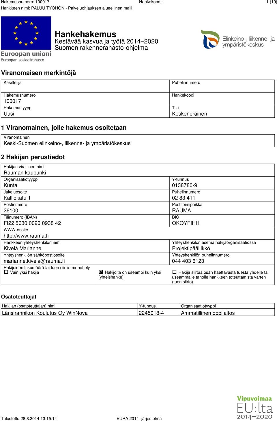 Organisaatiotyyppi Kunta Jakeluosoite Kalliokatu 1 Postinumero 26100 Tilinumero (IBAN) FI22 5630 0020 0938 42 WWW-osoite http://www.rauma.