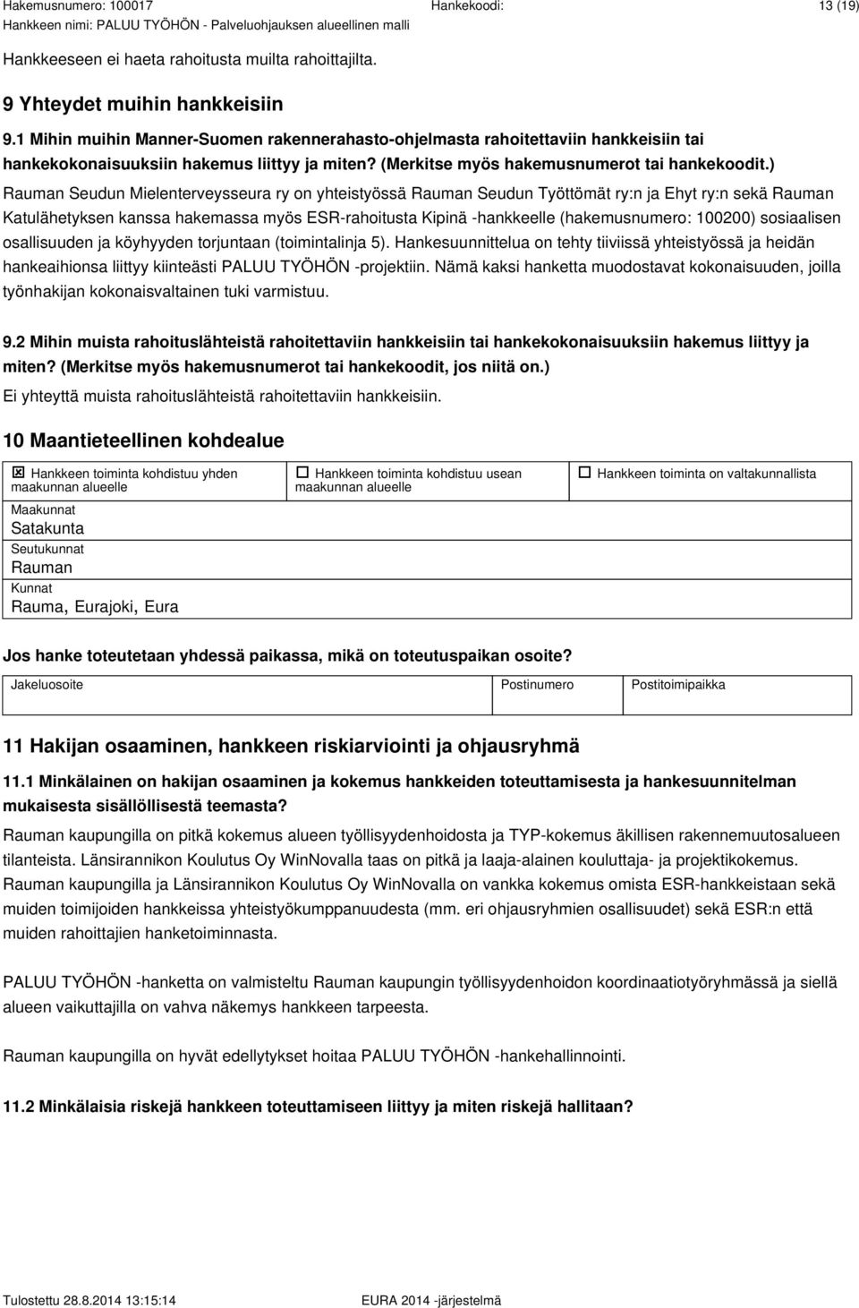 ) Rauman Seudun Mielenterveysseura ry on yhteistyössä Rauman Seudun Työttömät ry:n ja Ehyt ry:n sekä Rauman Katulähetyksen kanssa hakemassa myös ESR-rahoitusta Kipinä -hankkeelle (hakemusnumero: