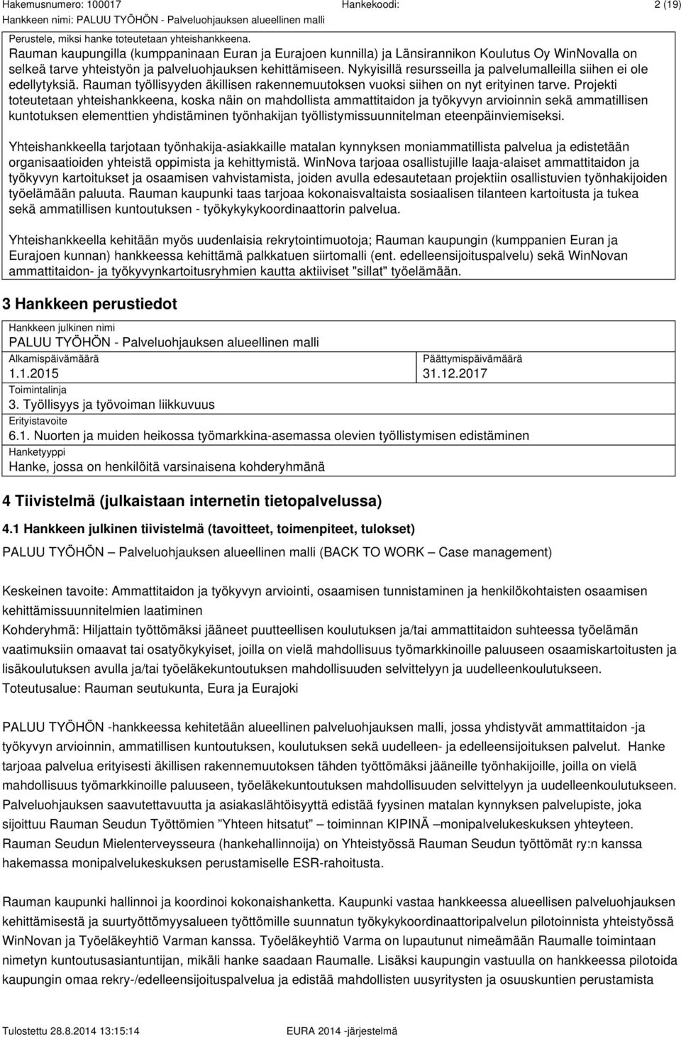 Nykyisillä resursseilla ja palvelumalleilla siihen ei ole edellytyksiä. Rauman työllisyyden äkillisen rakennemuutoksen vuoksi siihen on nyt erityinen tarve.