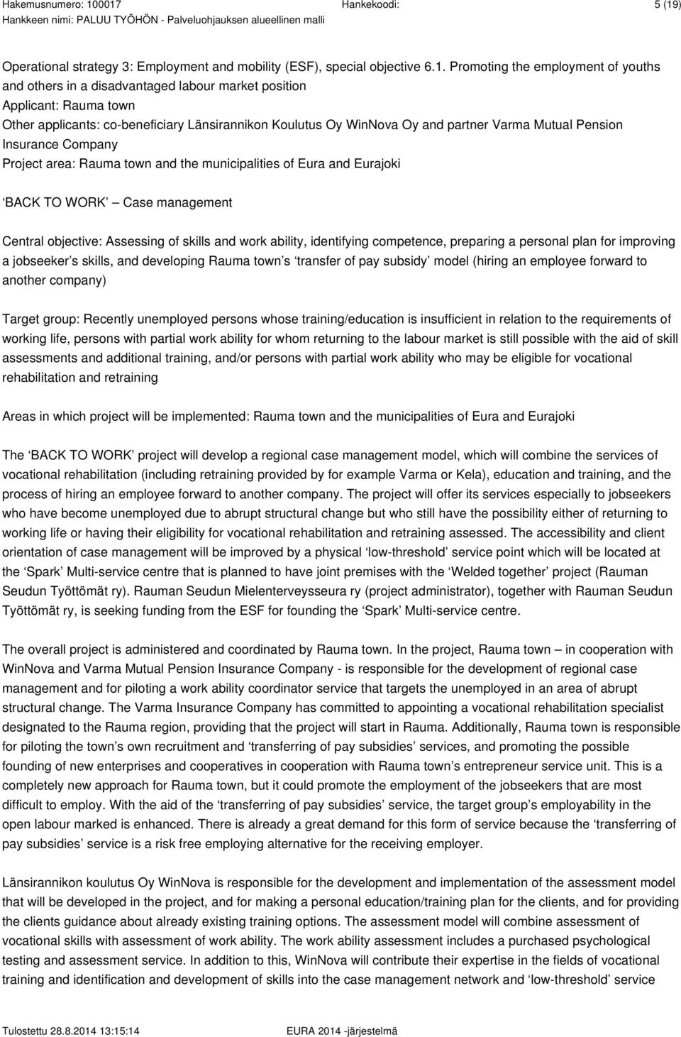 WORK Case management Central objective: Assessing of skills and work ability, identifying competence, preparing a personal plan for improving a jobseeker s skills, and developing Rauma town s