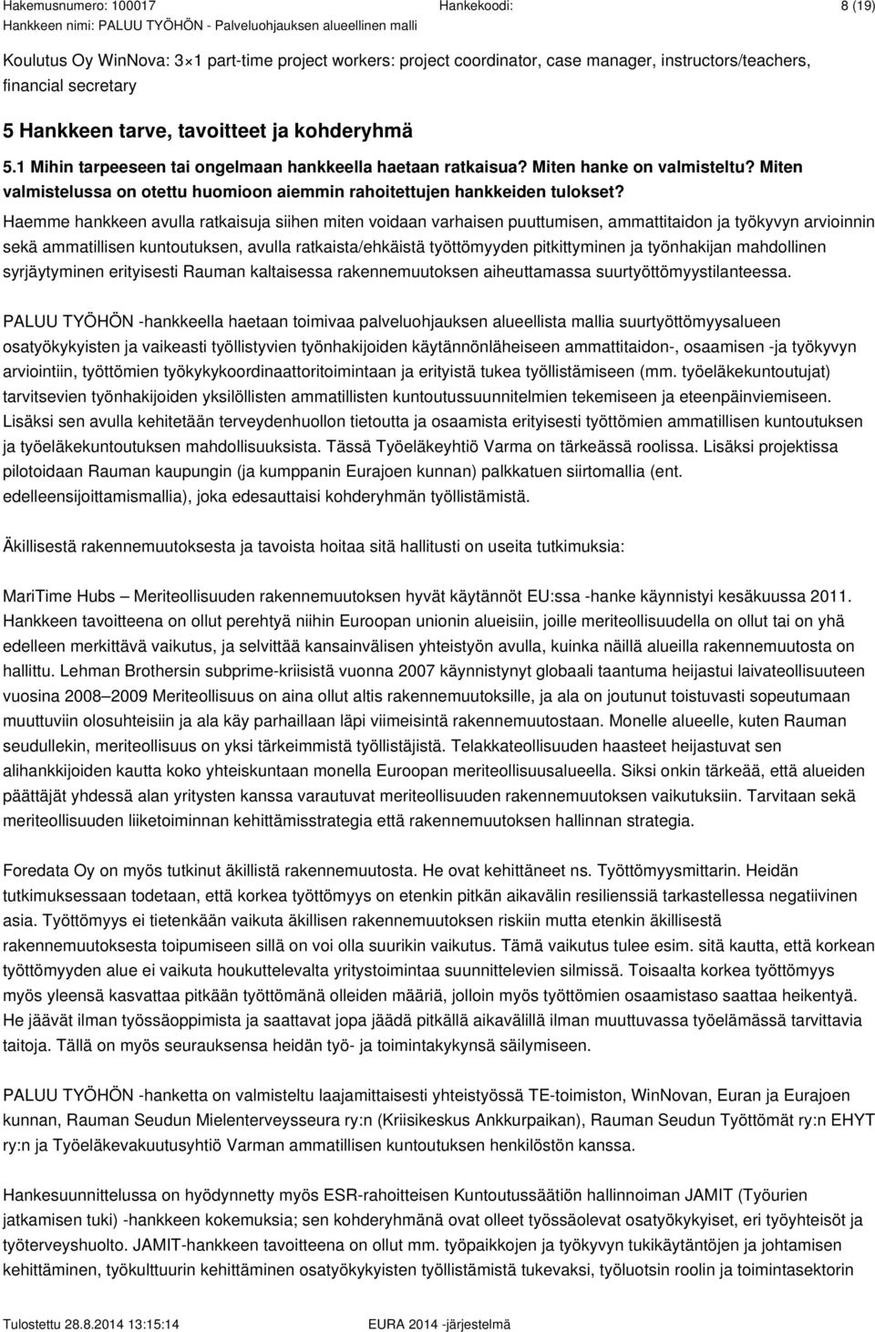 Haemme hankkeen avulla ratkaisuja siihen miten voidaan varhaisen puuttumisen, ammattitaidon ja työkyvyn arvioinnin sekä ammatillisen kuntoutuksen, avulla ratkaista/ehkäistä työttömyyden pitkittyminen