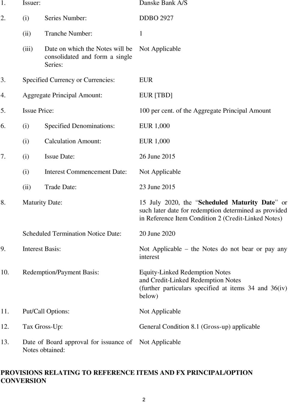 (i) Specified Denominations: EUR 1,000 (i) Calculation Amount: EUR 1,000 7. (i) Issue Date: 26 June 2015 (i) Interest Commencement Date: (ii) Trade Date: 23 June 2015 8.