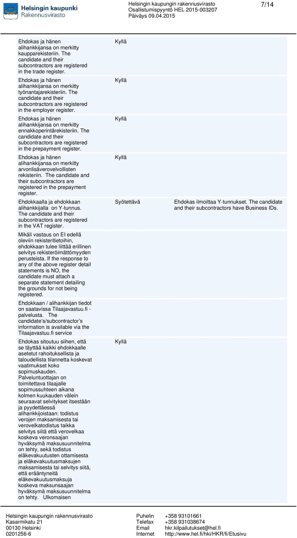 Ehdokas ja hänen alihankkijansa on merkitty ennakkoperintärekisteriin. The candidate and their subcontractors are registered in the prepayment register.