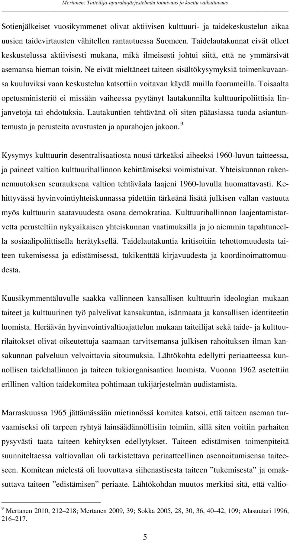 Ne eivät mieltäneet taiteen sisältökysymyksiä toimenkuvaansa kuuluviksi vaan keskustelua katsottiin voitavan käydä muilla foorumeilla.