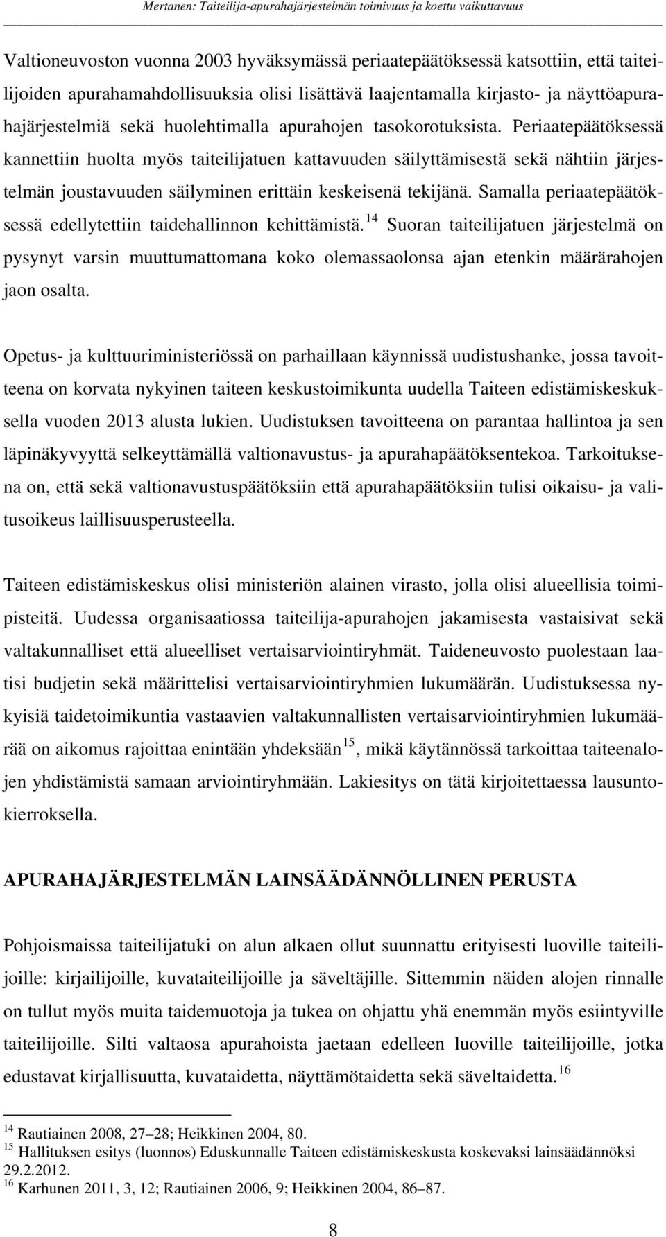 Periaatepäätöksessä kannettiin huolta myös taiteilijatuen kattavuuden säilyttämisestä sekä nähtiin järjestelmän joustavuuden säilyminen erittäin keskeisenä tekijänä.