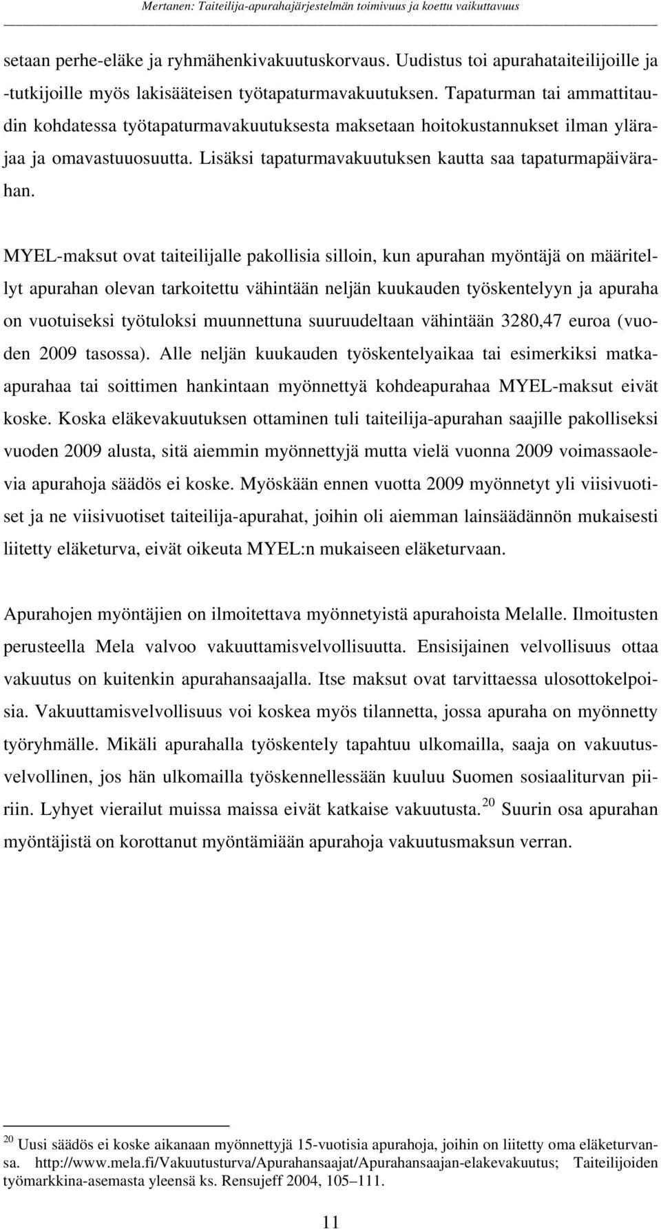 MYEL-maksut ovat taiteilijalle pakollisia silloin, kun apurahan myöntäjä on määritellyt apurahan olevan tarkoitettu vähintään neljän kuukauden työskentelyyn ja apuraha on vuotuiseksi työtuloksi