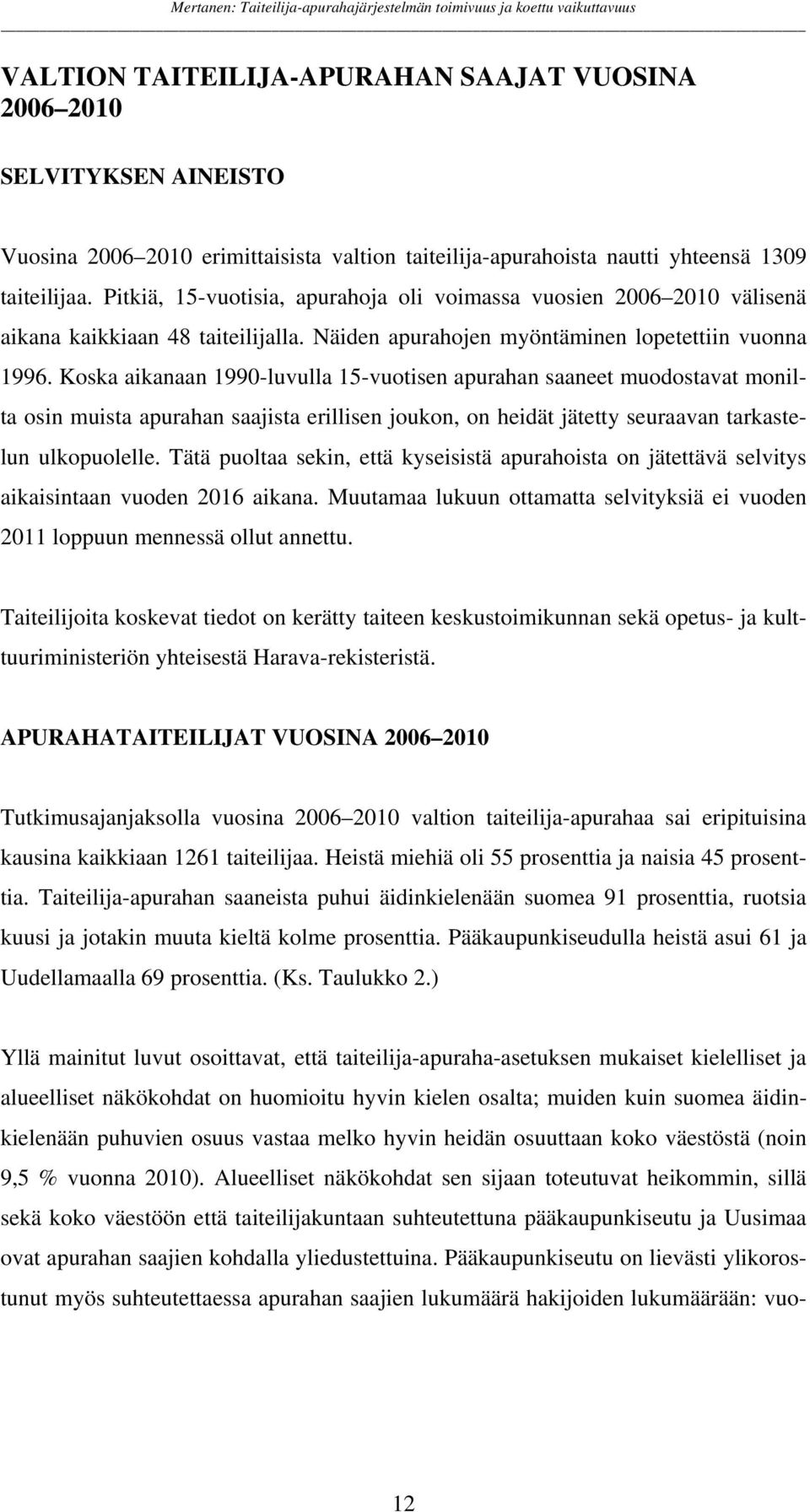 Koska aikanaan 1990-luvulla 15-vuotisen apurahan saaneet muodostavat monilta osin muista apurahan saajista erillisen joukon, on heidät jätetty seuraavan tarkastelun ulkopuolelle.