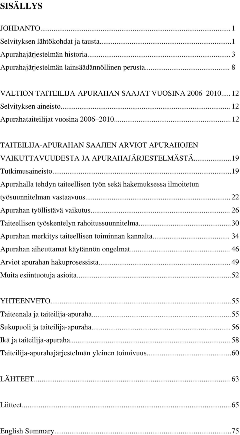 .. 19 Apurahalla tehdyn taiteellisen työn sekä hakemuksessa ilmoitetun työsuunnitelman vastaavuus... 22 Apurahan työllistävä vaikutus... 26 Taiteellisen työskentelyn rahoitussuunnitelma.