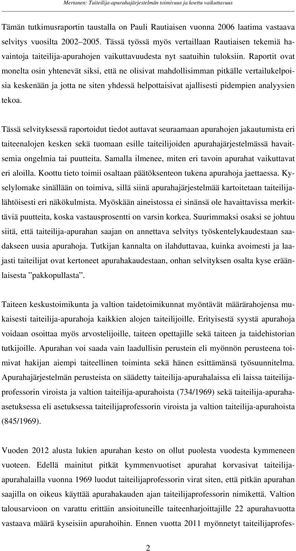 Raportit ovat monelta osin yhtenevät siksi, että ne olisivat mahdollisimman pitkälle vertailukelpoisia keskenään ja jotta ne siten yhdessä helpottaisivat ajallisesti pidempien analyysien tekoa.