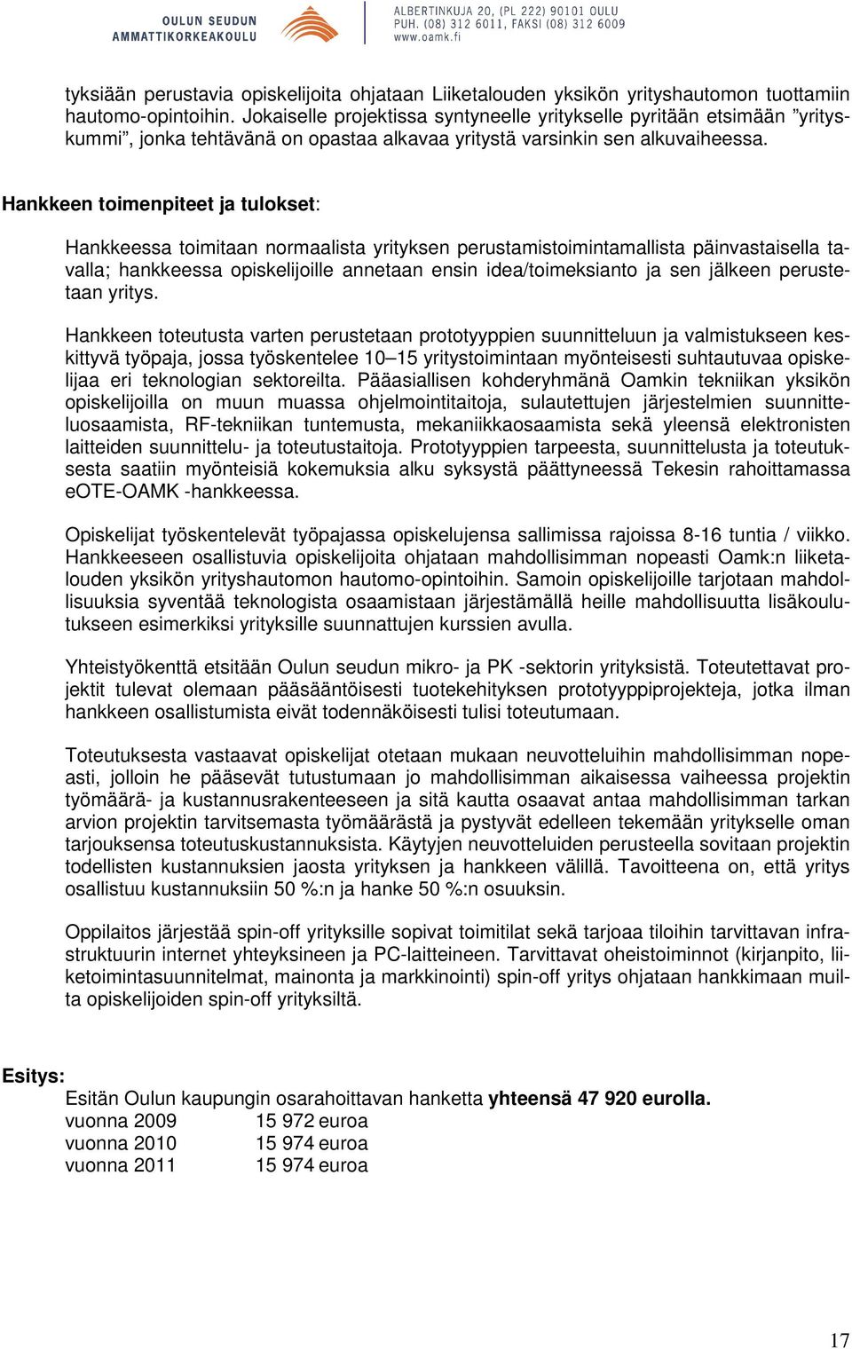 Hankkeen toimenpiteet ja tulokset: Hankkeessa toimitaan normaalista yrityksen perustamistoimintamallista päinvastaisella tavalla; hankkeessa opiskelijoille annetaan ensin idea/toimeksianto ja sen