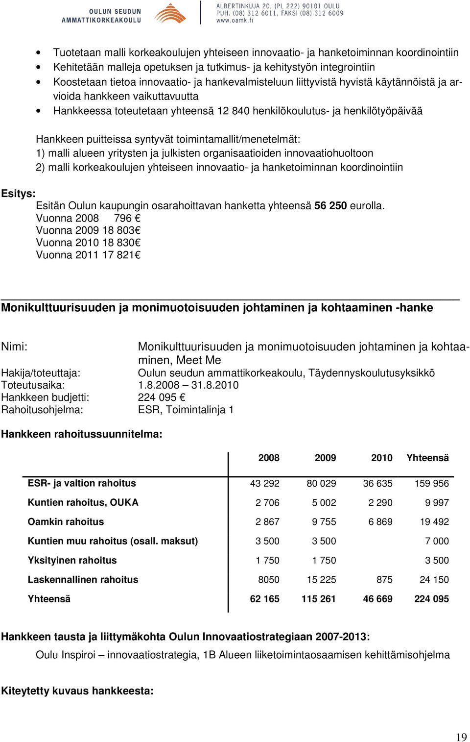 toimintamallit/menetelmät: 1) malli alueen yritysten ja julkisten organisaatioiden innovaatiohuoltoon 2) malli korkeakoulujen yhteiseen innovaatio- ja hanketoiminnan koordinointiin Esitän Oulun