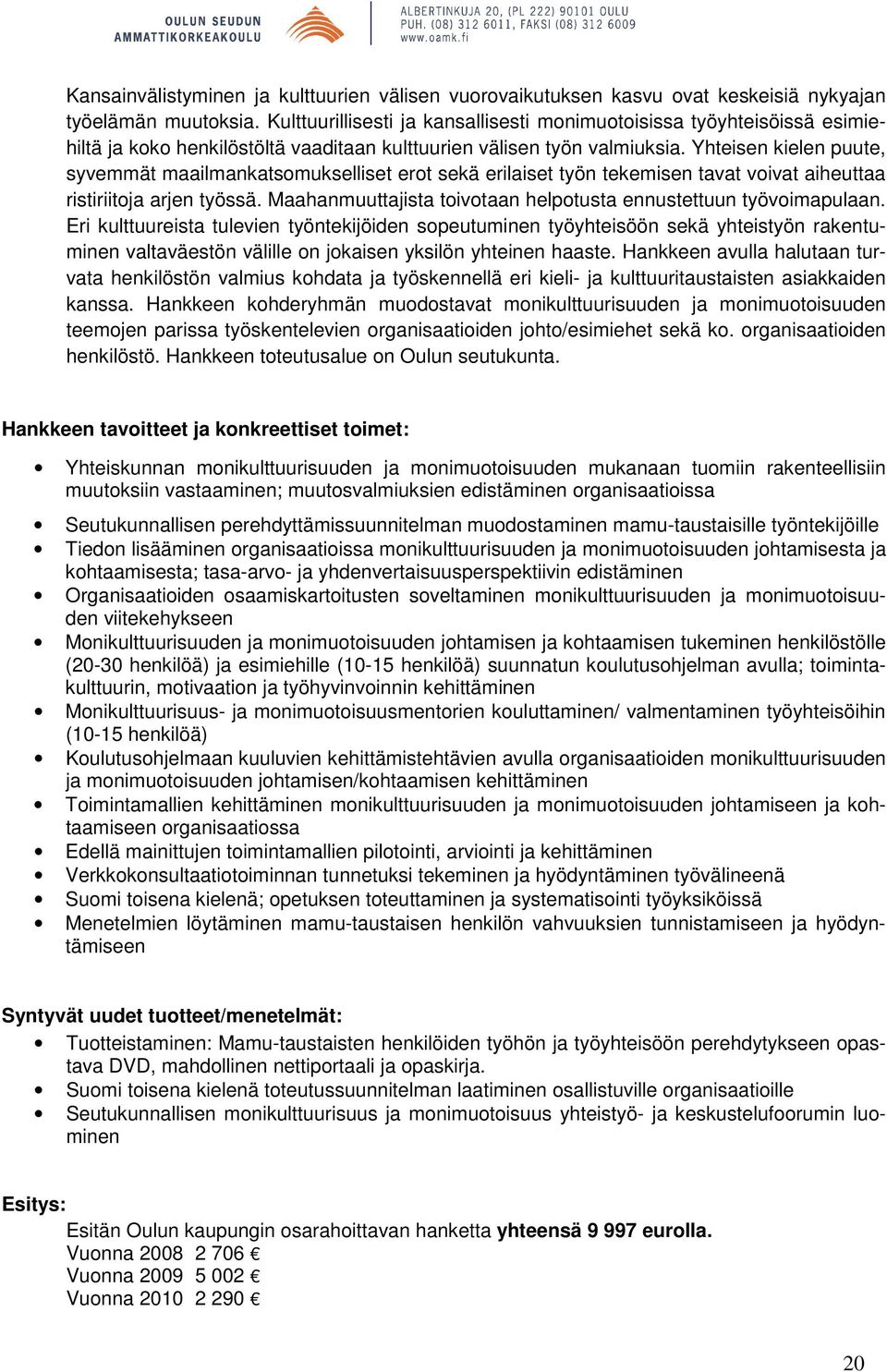 Yhteisen kielen puute, syvemmät maailmankatsomukselliset erot sekä erilaiset työn tekemisen tavat voivat aiheuttaa ristiriitoja arjen työssä.