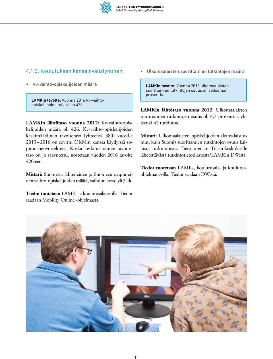 Kv-vaihto-opiskelijoiden keskimääräinen tavoitetaso (yhteensä 380) vuosille 2013 2016 on sovittu OKM:n kanssa käydyissä sopimusneuvotteluissa.