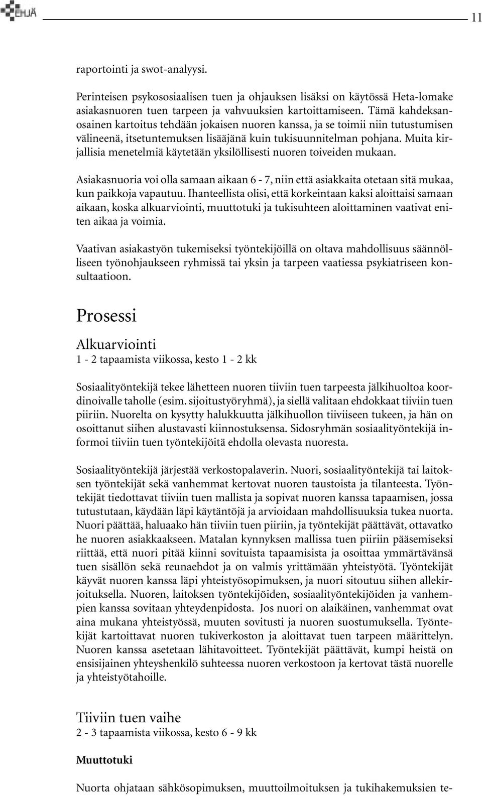 Muita kirjallisia menetelmiä käytetään yksilöllisesti nuoren toiveiden mukaan. Asiakasnuoria voi olla samaan aikaan 6-7, niin että asiakkaita otetaan sitä mukaa, kun paikkoja vapautuu.