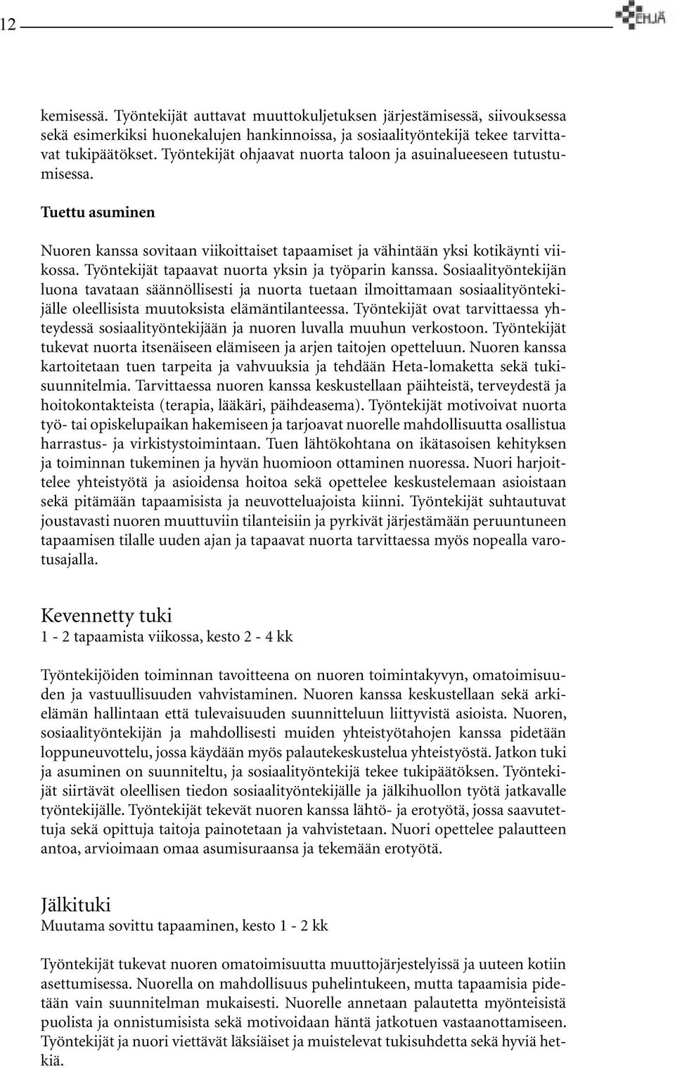 Työntekijät tapaavat nuorta yksin ja työparin kanssa. Sosiaalityöntekijän luona tavataan säännöllisesti ja nuorta tuetaan ilmoittamaan sosiaalityöntekijälle oleellisista muutoksista elämäntilanteessa.