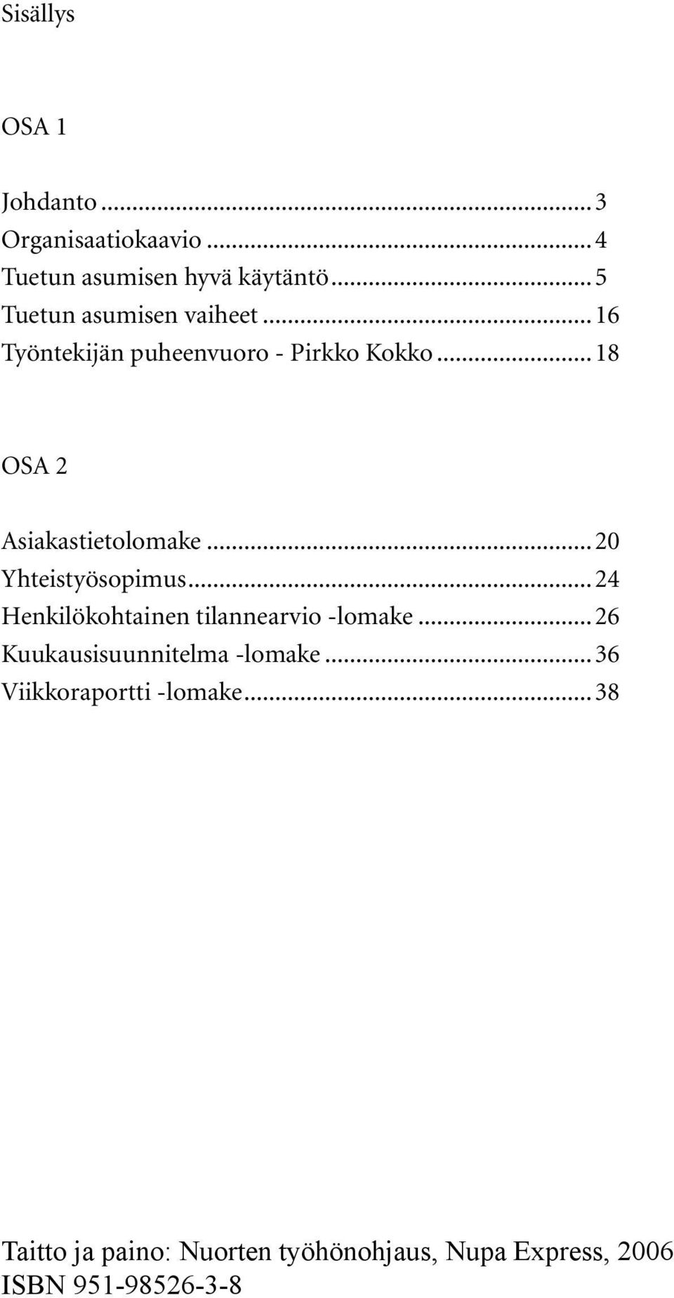 ..18 OSA 2 Asiakastietolomake...20 Yhteistyösopimus...24 Henkilökohtainen tilannearvio -lomake.