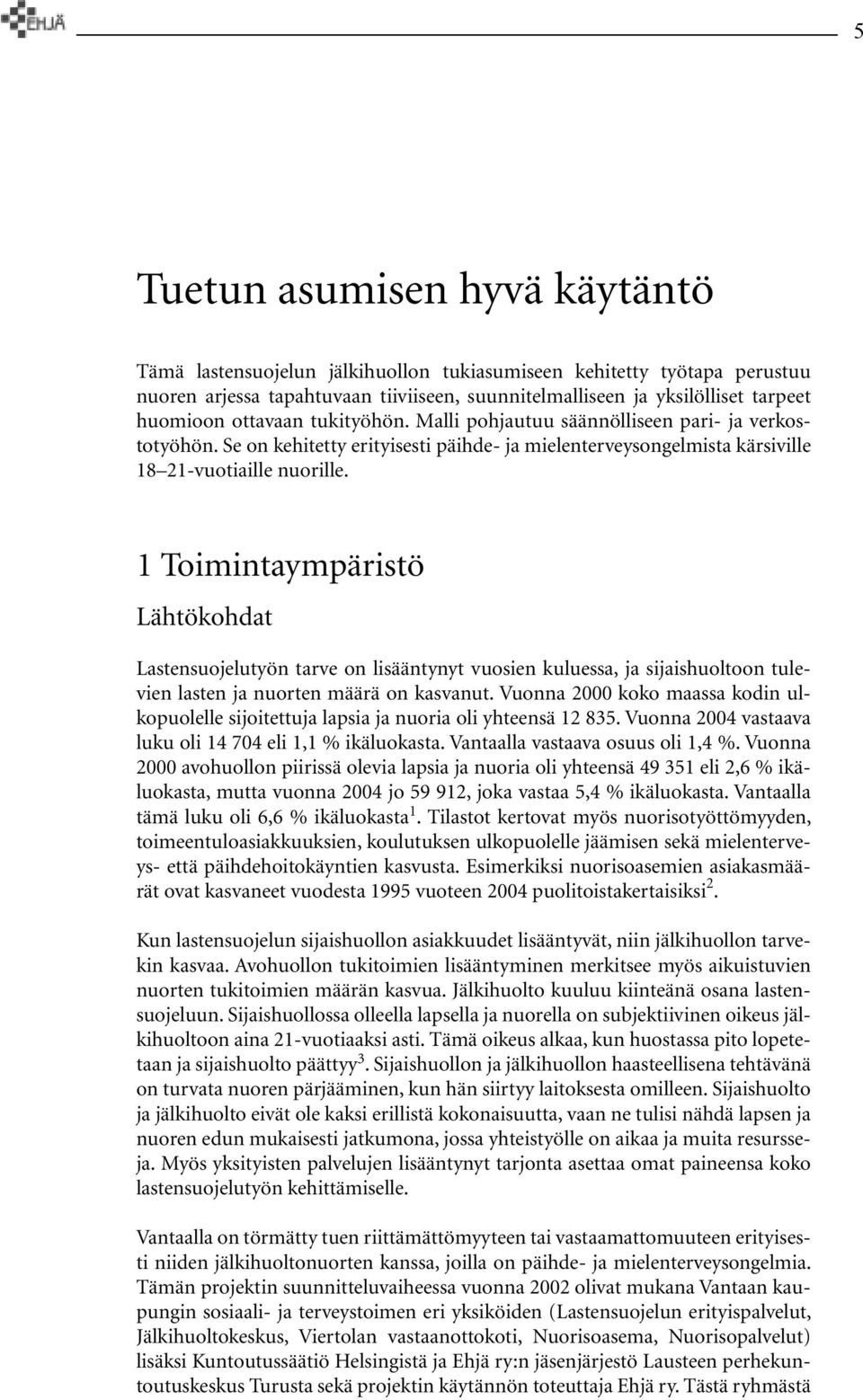 1 Toimintaympäristö Lähtökohdat Lastensuojelutyön tarve on lisääntynyt vuosien kuluessa, ja sijaishuoltoon tulevien lasten ja nuorten määrä on kasvanut.